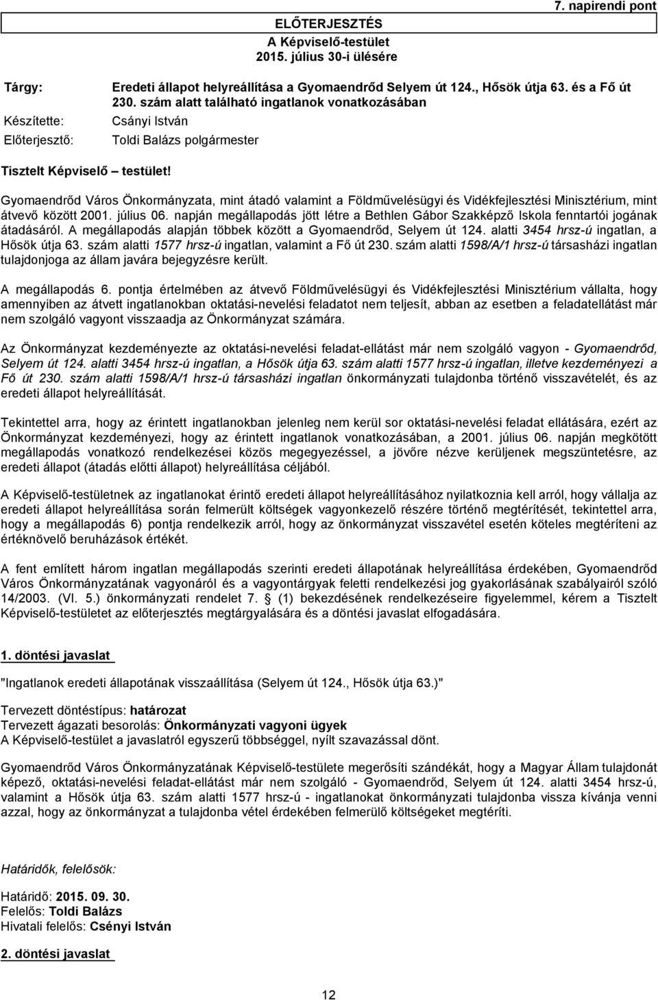 szám alatt található ingatlanok vonatkozásában Toldi Balázs polgármester Gyomaendrőd Város Önkormányzata, mint átadó valamint a Földművelésügyi és Vidékfejlesztési Minisztérium, mint átvevő között