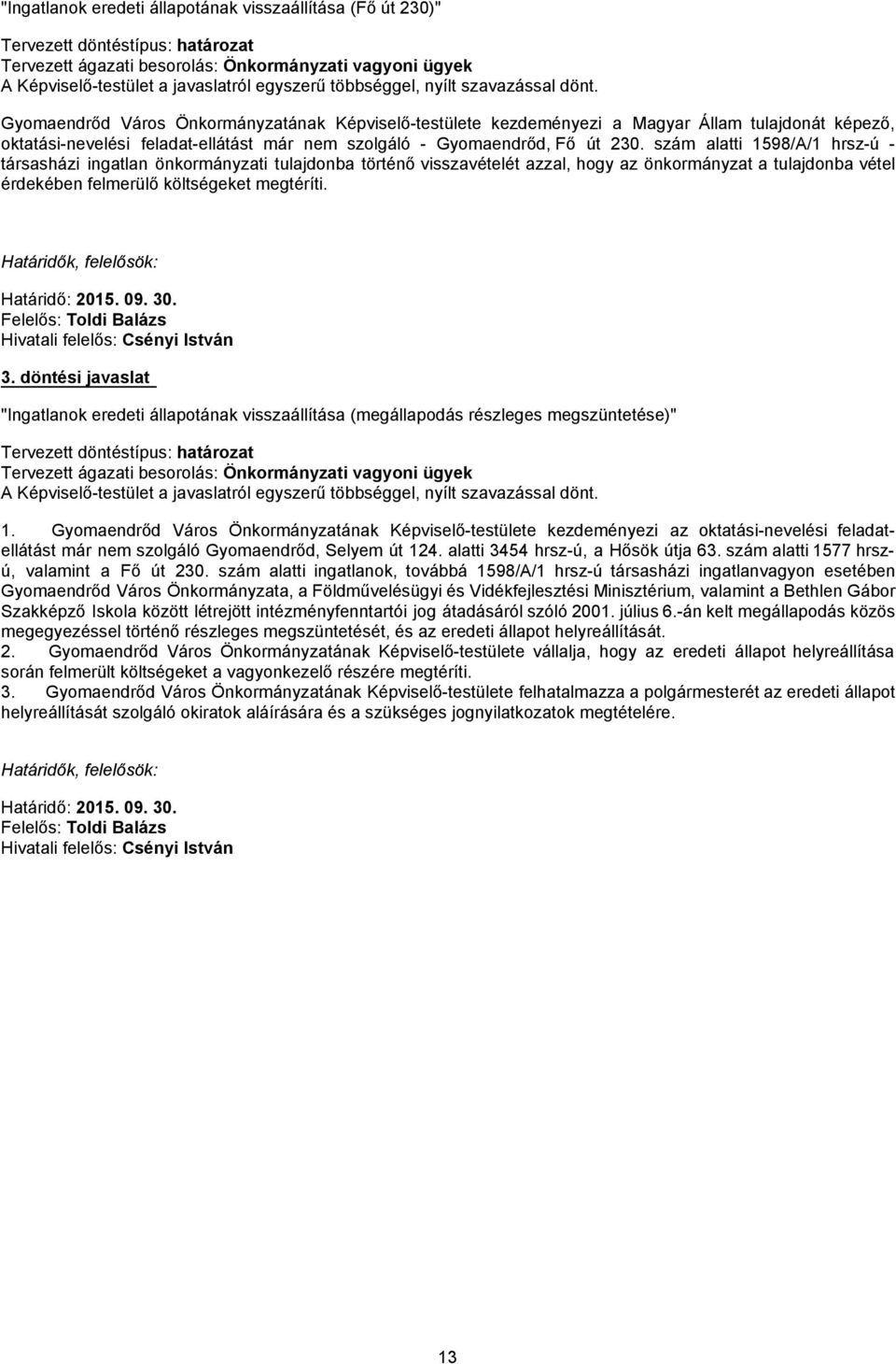 Gyomaendrőd Város Önkormányzatának Képviselő-testülete kezdeményezi a Magyar Állam tulajdonát képező, oktatási-nevelési feladat-ellátást már nem szolgáló - Gyomaendrőd, Fő út 230.