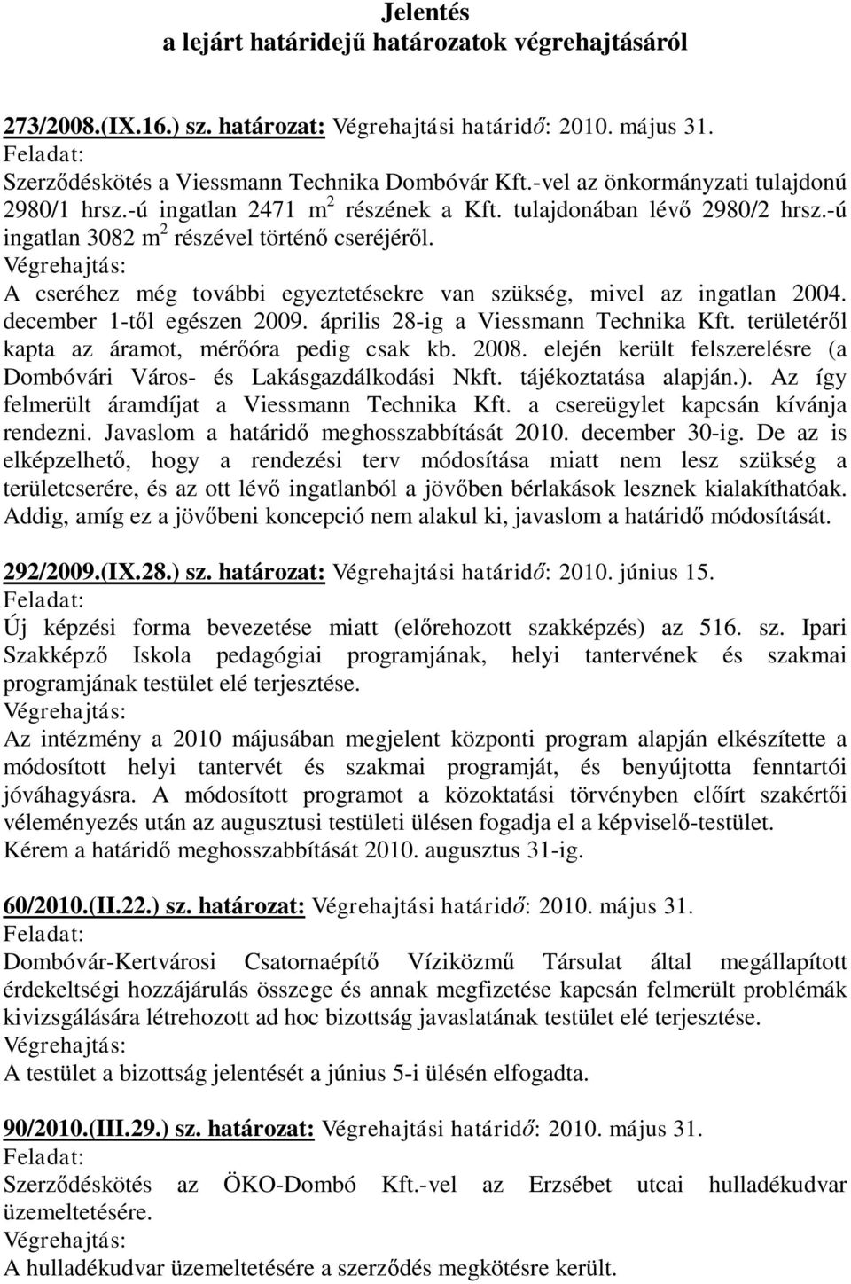 A cseréhez még további egyeztetésekre van szükség, mivel az ingatlan 2004. december 1-től egészen 2009. április 28-ig a Viessmann Technika Kft. területéről kapta az áramot, mérőóra pedig csak kb.