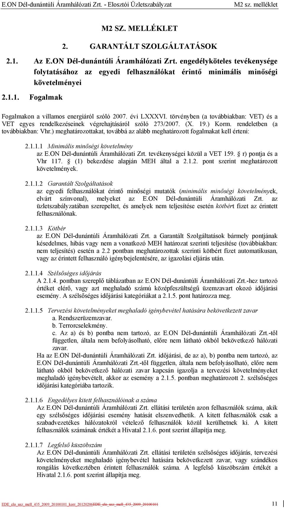 rendeletben (a továbbiakban: Vhr.) meghatározottakat, továbbá az alább meghatározott fogalmakat kell érteni: 2.1.1.1 Minimális minőségi követelmény az E.ON Dél-dunántúli Áramhálózati Zrt.