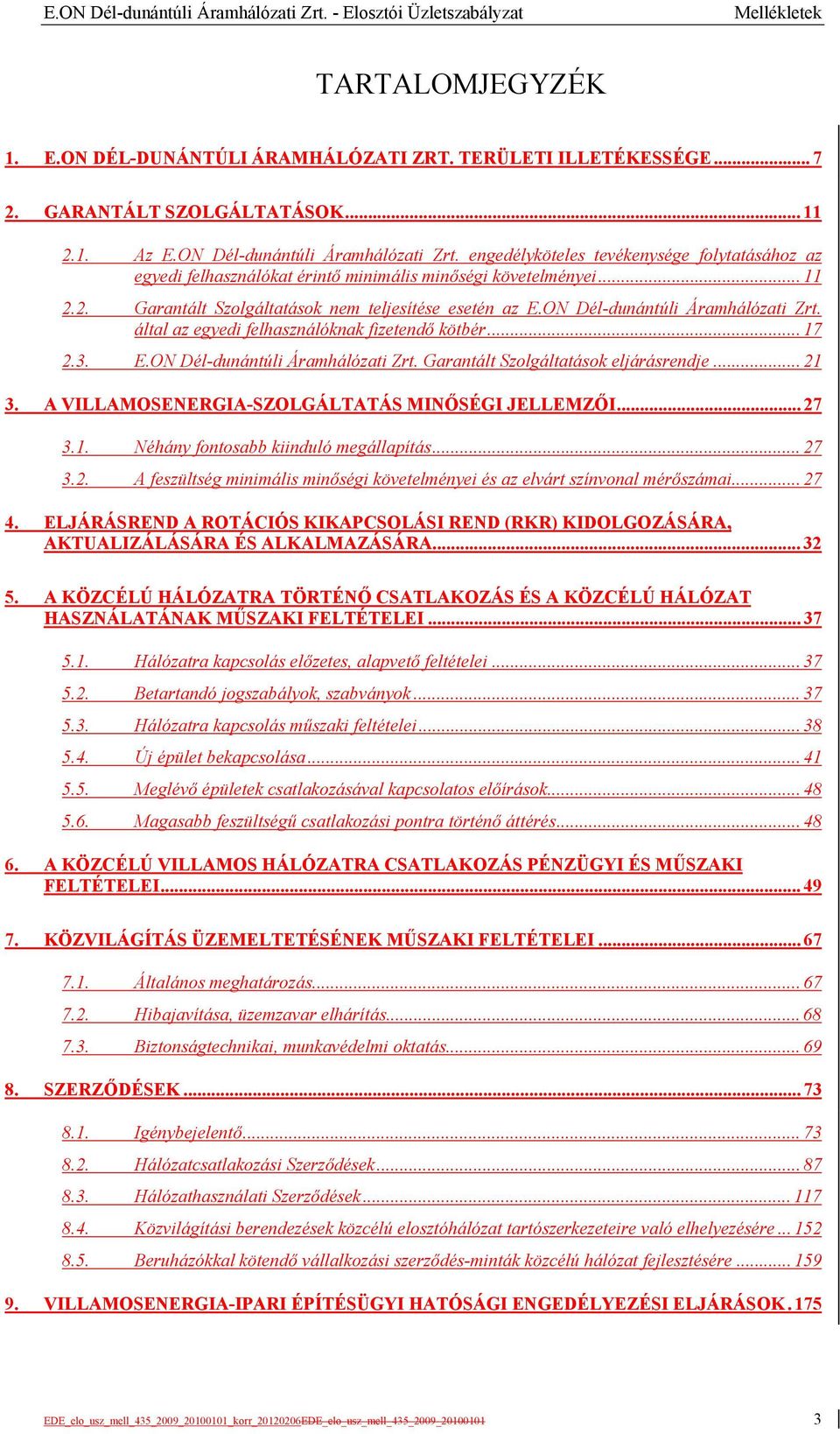 2. Garantált Szolgáltatások nem teljesítése esetén az E.ON Dél-dunántúli Áramhálózati Zrt. által az egyedi felhasználóknak fizetendő kötbér... 17 2.3. E.ON Dél-dunántúli Áramhálózati Zrt. Garantált Szolgáltatások eljárásrendje.