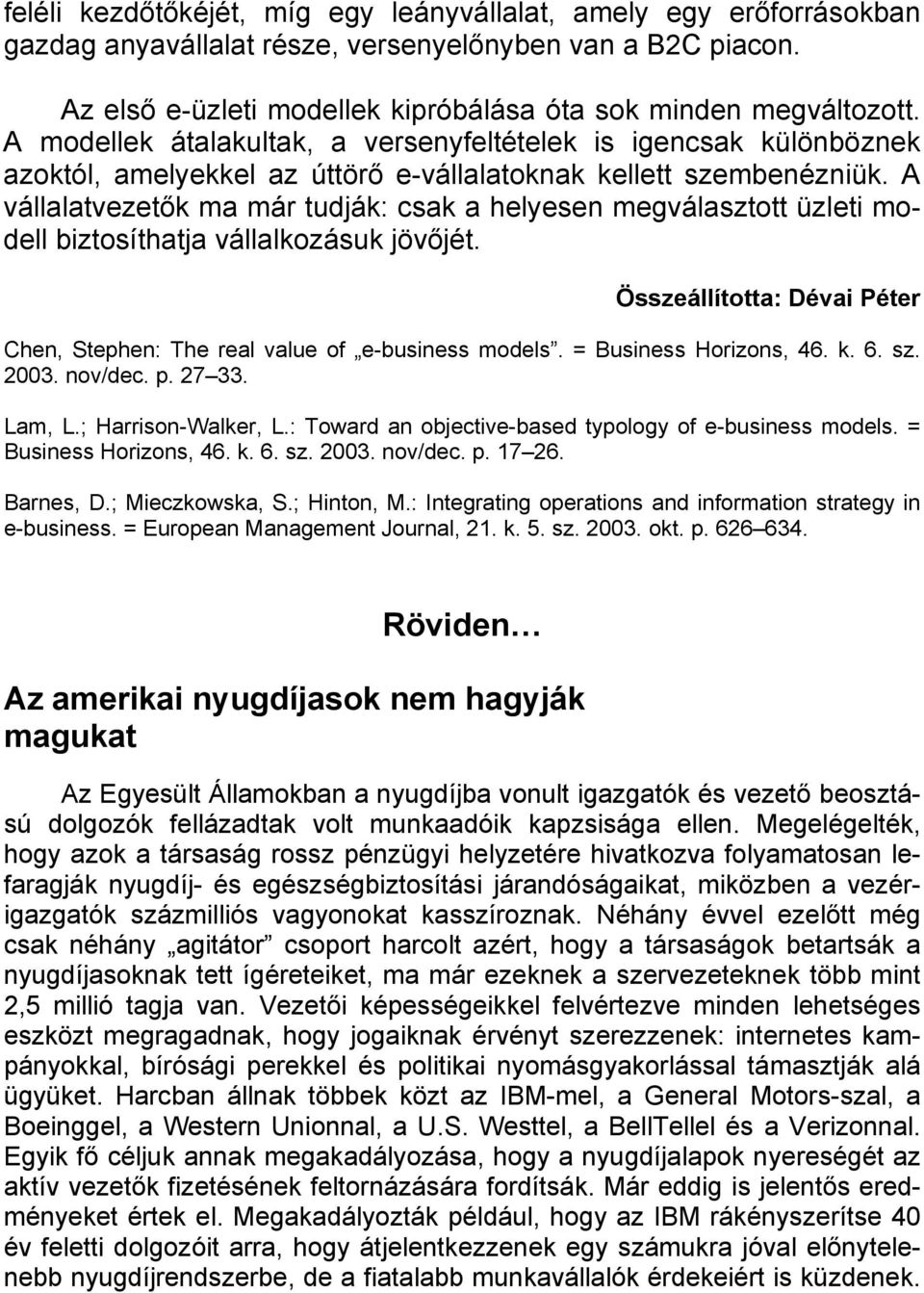 A vállalatvezetők ma már tudják: csak a helyesen megválasztott üzleti modell biztosíthatja vállalkozásuk jövőjét. Összeállította: Dévai Péter Chen, Stephen: The real value of e-business models.