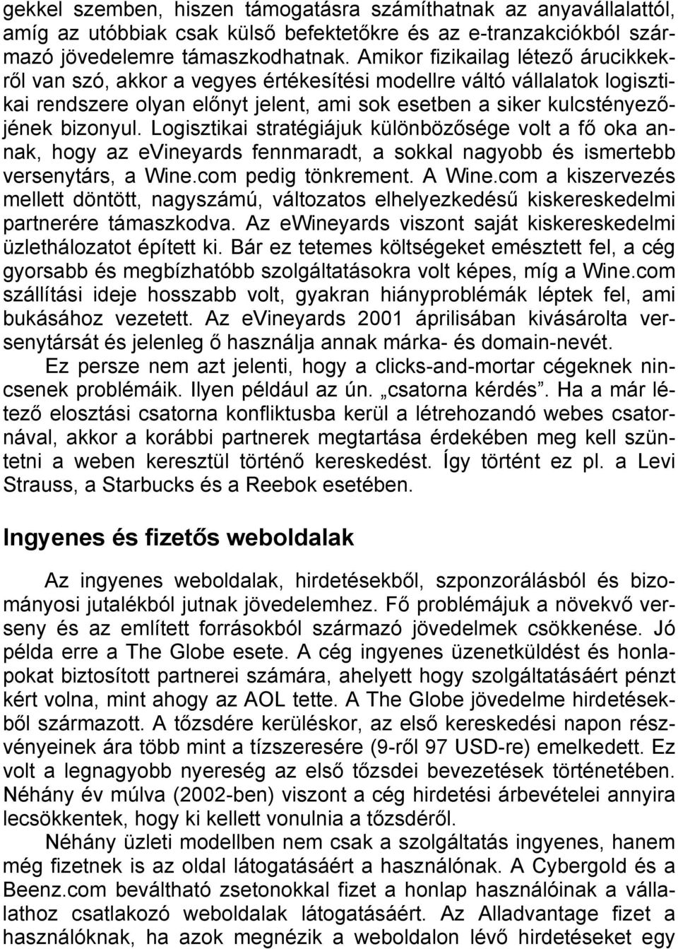 Logisztikai stratégiájuk különbözősége volt a fő oka annak, hogy az evineyards fennmaradt, a sokkal nagyobb és ismertebb versenytárs, a Wine.com pedig tönkrement. A Wine.