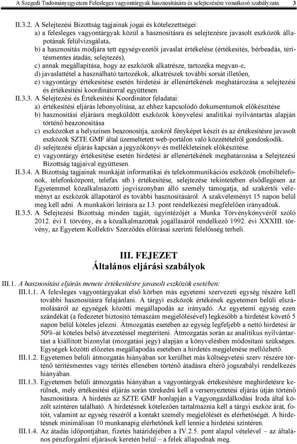 tett egységvezetői javaslat értékelése (értékesítés, bérbeadás, térítésmentes átadás, selejtezés), c) annak megállapítása, hogy az eszközök alkatrésze, tartozéka megvan-e, d) javaslattétel a