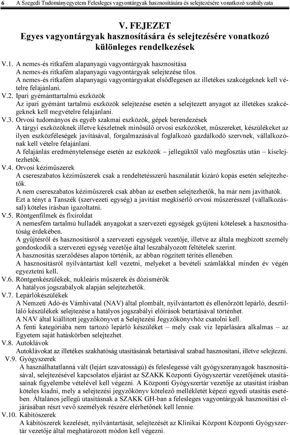 A nemes-és ritkafém alapanyagú vagyontárgyak hasznosítása A nemes-és ritkafém alapanyagú vagyontárgyak selejtezése tilos.