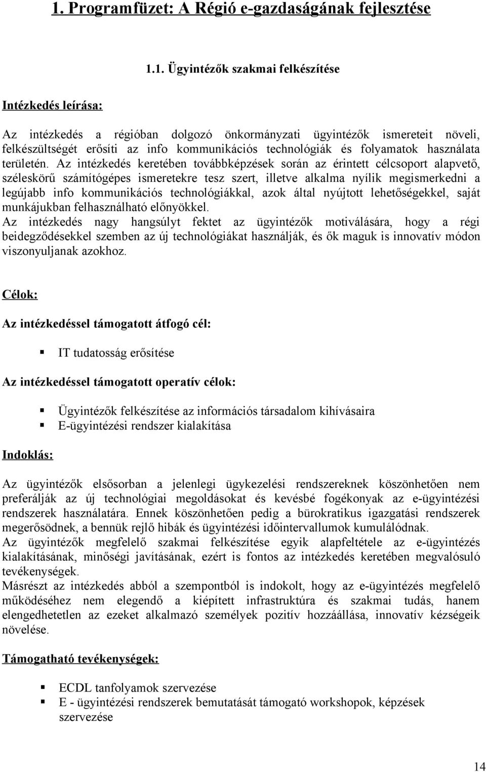 Az intézkedés keretében továbbképzések során az érintett célcsoport alapvető, széleskörű számítógépes ismeretekre tesz szert, illetve alkalma nyílik megismerkedni a legújabb info kommunikációs