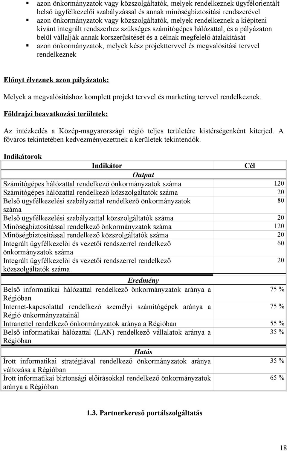 önkormányzatok, melyek kész projekttervvel és megvalósítási tervvel rendelkeznek Előnyt élveznek azon pályázatok: Melyek a megvalósításhoz komplett projekt tervvel és marketing tervvel rendelkeznek.