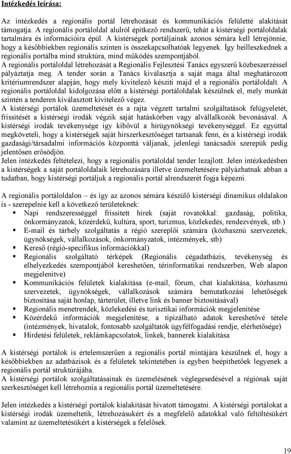 A kistérségek portáljainak azonos sémára kell létrejönnie, hogy a későbbiekben regionális szinten is összekapcsolhatóak legyenek.