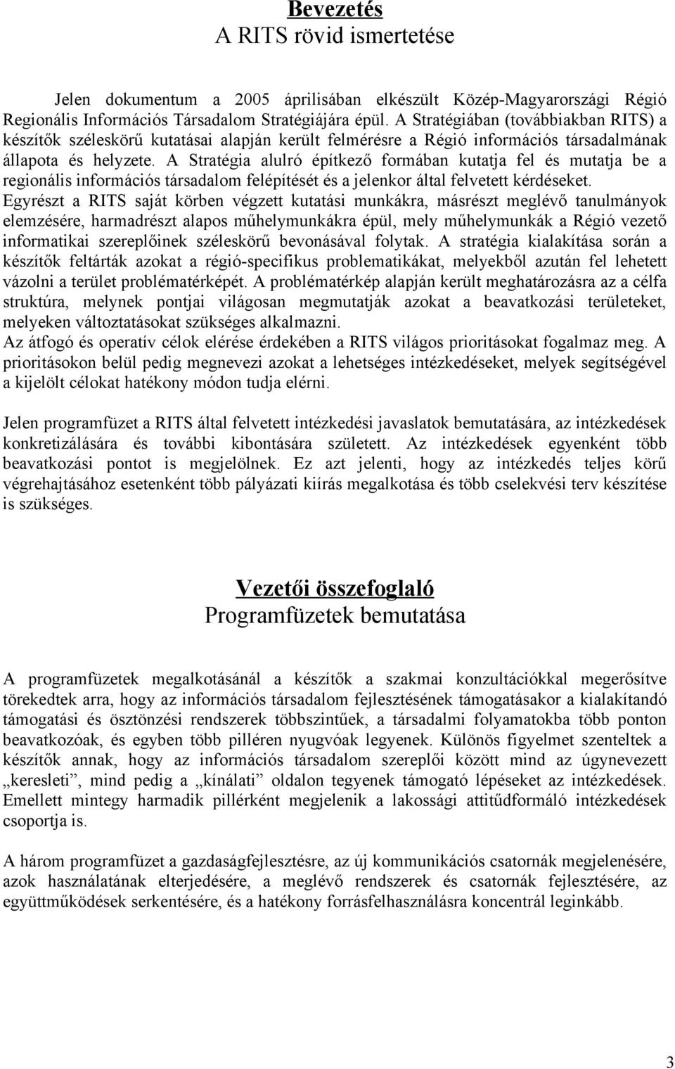 A Stratégia alulró építkező formában kutatja fel és mutatja be a regionális információs társadalom felépítését és a jelenkor által felvetett kérdéseket.