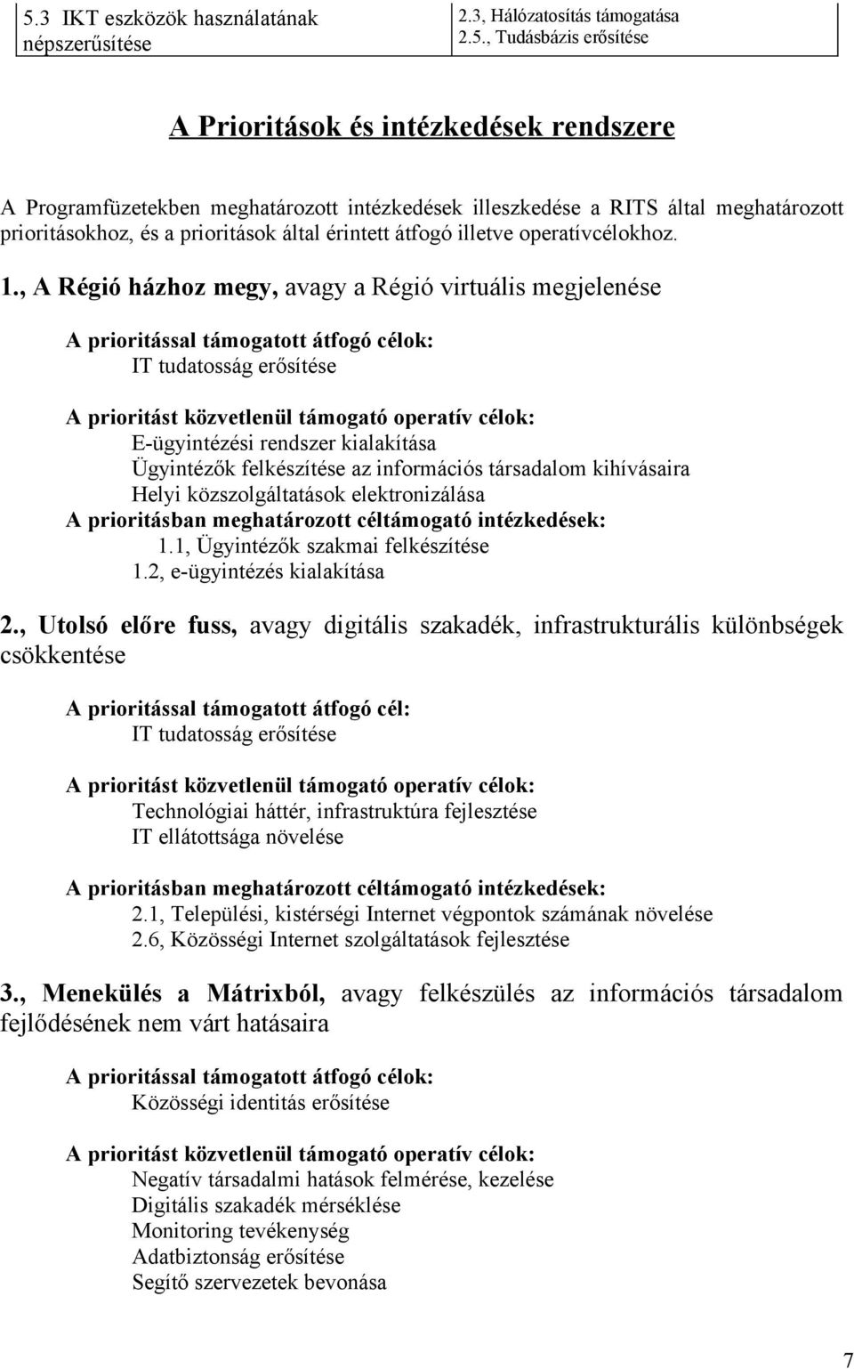 , A Régió házhoz megy, avagy a Régió virtuális megjelenése A prioritással támogatott átfogó célok: IT tudatosság erősítése A prioritást közvetlenül támogató operatív célok: E-ügyintézési rendszer