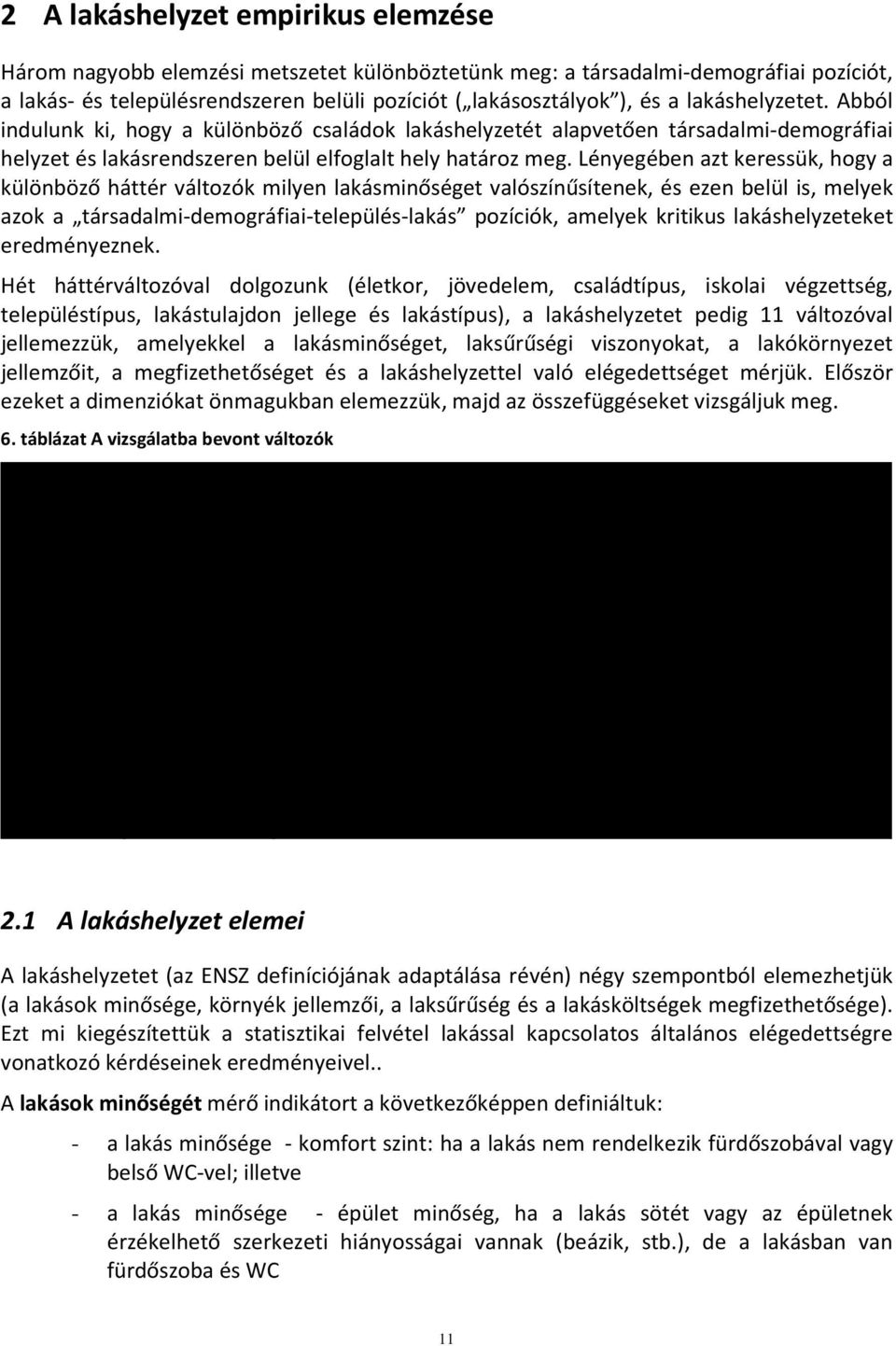 Lényegében azt keressük, hogy a különböző háttér változók milyen lakásminőséget valószínűsítenek, és ezen belül is, melyek azok a társadalmi-demográfiai-település-lakás pozíciók, amelyek kritikus