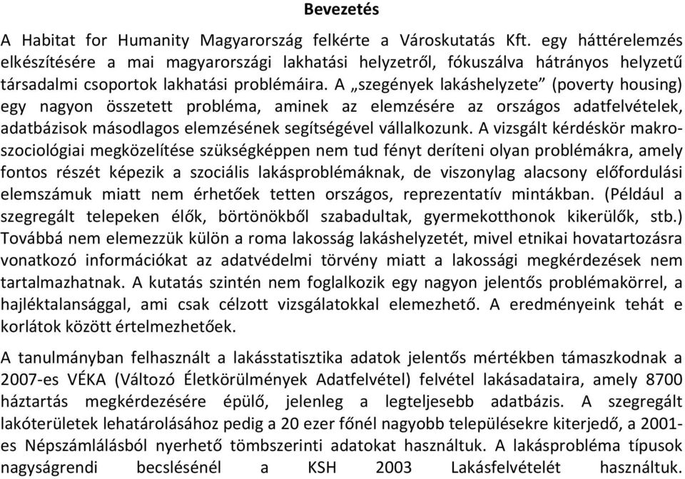 A szegények lakáshelyzete (poverty housing) egy nagyon összetett probléma, aminek az elemzésére az országos adatfelvételek, adatbázisok másodlagos elemzésének segítségével vállalkozunk.