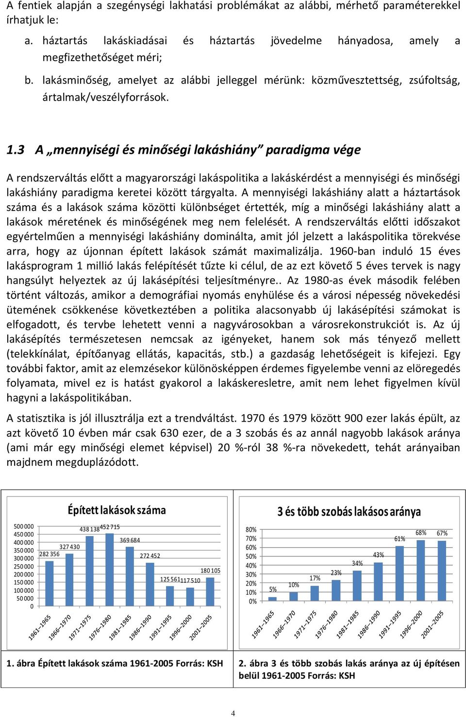 3 A mennyiségi és minőségi lakáshiány paradigma vége A rendszerváltás előtt a magyarországi lakáspolitika a lakáskérdést a mennyiségi és minőségi lakáshiány paradigma keretei között tárgyalta.