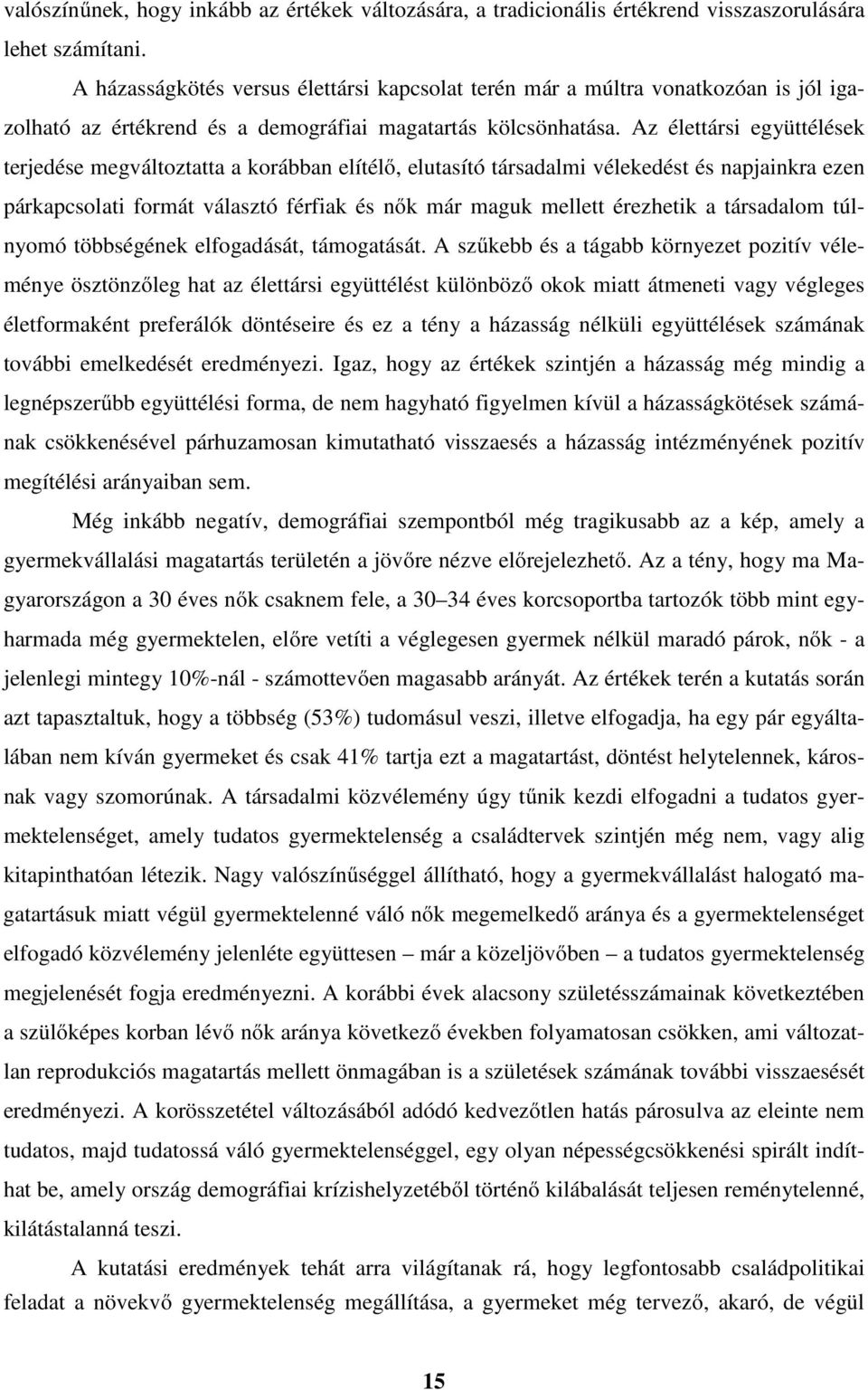 Az élettársi együttélések terjedése megváltoztatta a korábban elítélő, elutasító társadalmi vélekedést és napjainkra ezen párkapcsolati formát választó férfiak és nők már maguk mellett érezhetik a