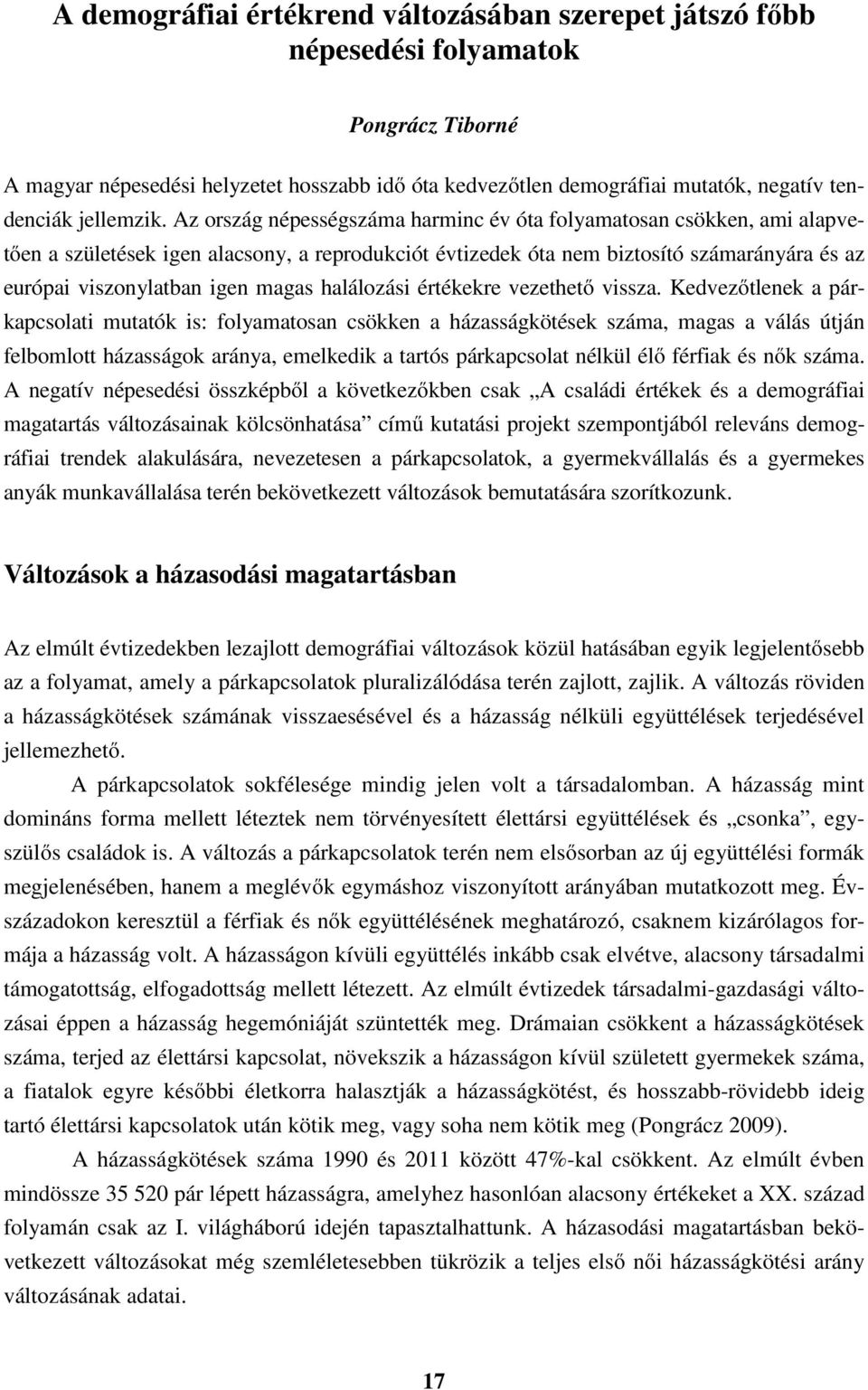 Az ország népességszáma harminc év óta folyamatosan csökken, ami alapvetően a születések igen alacsony, a reprodukciót évtizedek óta nem biztosító számarányára és az európai viszonylatban igen magas