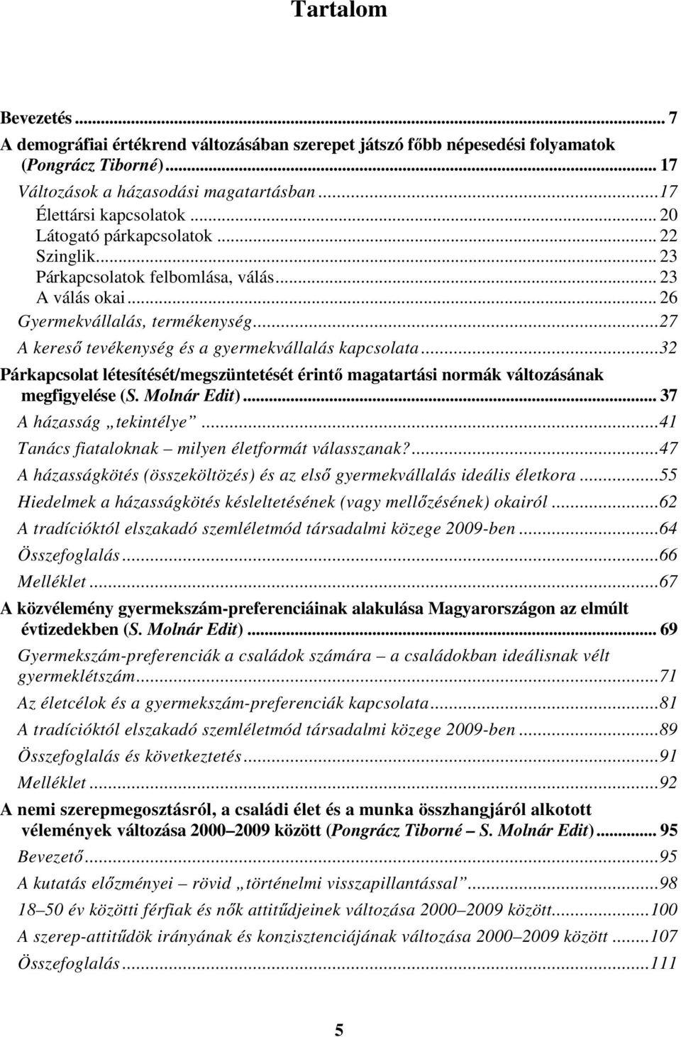 ..32 Párkapcsolat létesítését/megszüntetését érintő magatartási normák változásának megfigyelése (S. Molnár Edit)... 37 A házasság tekintélye...41 Tanács fiataloknak milyen életformát válasszanak?