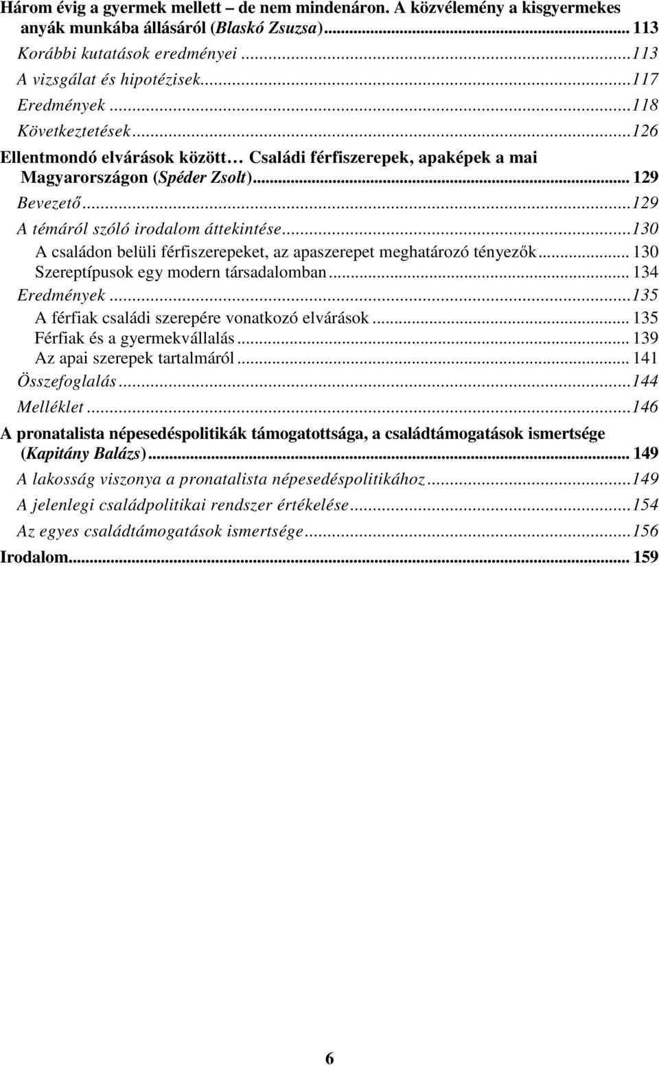 ..130 A családon belüli férfiszerepeket, az apaszerepet meghatározó tényezők... 130 Szereptípusok egy modern társadalomban... 134 Eredmények...135 A férfiak családi szerepére vonatkozó elvárások.