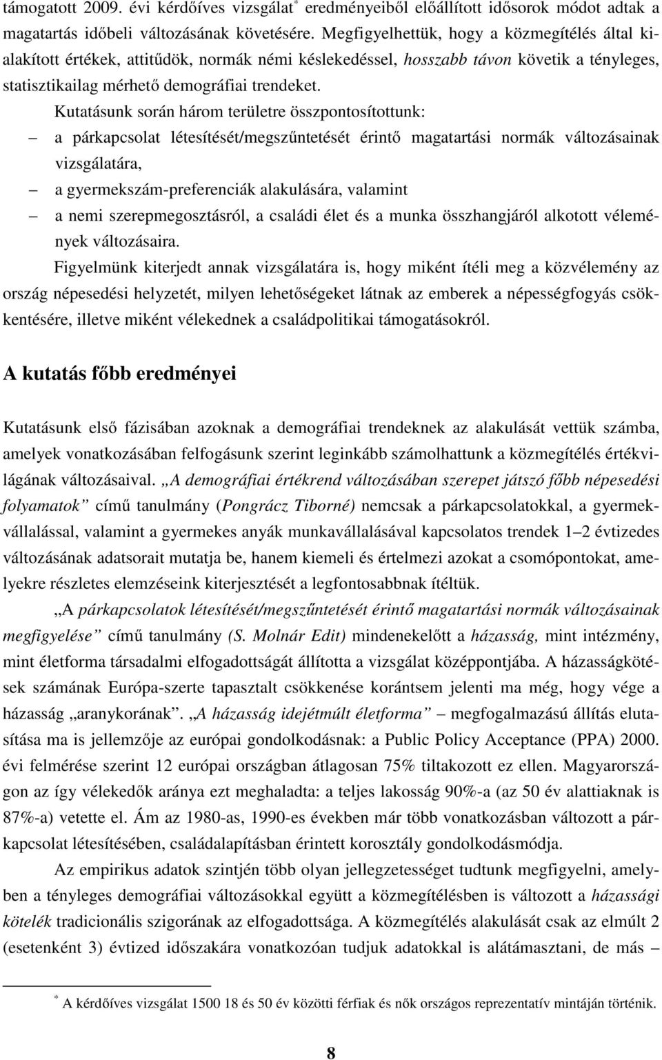 Kutatásunk során három területre összpontosítottunk: a párkapcsolat létesítését/megszűntetését érintő magatartási normák változásainak vizsgálatára, a gyermekszám-preferenciák alakulására, valamint a