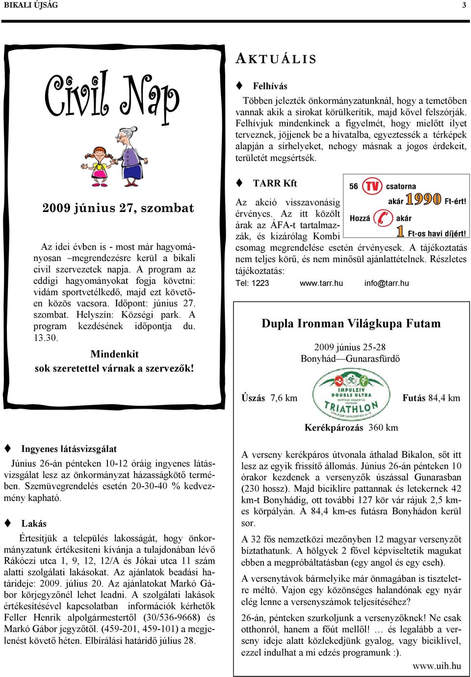 TARR Kft 2009 június 27, szombat Az idei évben is - most már hagyományosan megrendezésre kerül a bikali civil szervezetek napja.