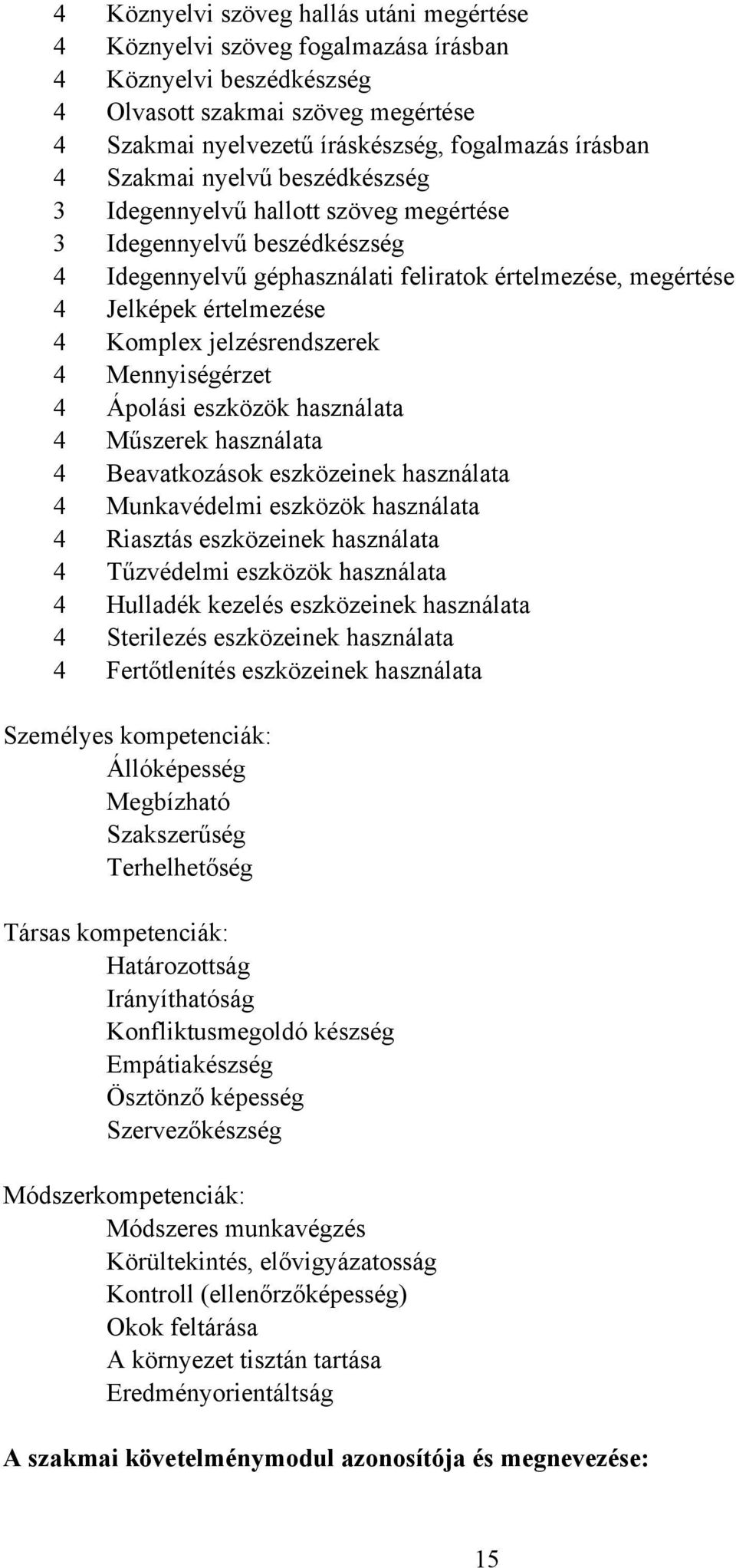 jelzésrendszerek 4 Mennyiségérzet 4 Ápolási eszközök használata 4 Műszerek használata 4 eavatkozások eszközeinek használata 4 Munkavédelmi eszközök használata 4 Riasztás eszközeinek használata 4