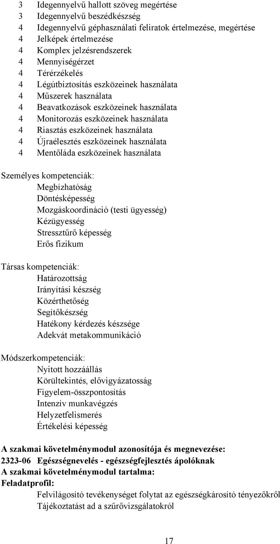 eszközeinek használata 4 Mentőláda eszközeinek használata Személyes kompetenciák: Megbízhatóság Döntésképesség Mozgáskoordináció (testi ügyesség) Kézügyesség Stressztűrő képesség Erős fizikum Társas