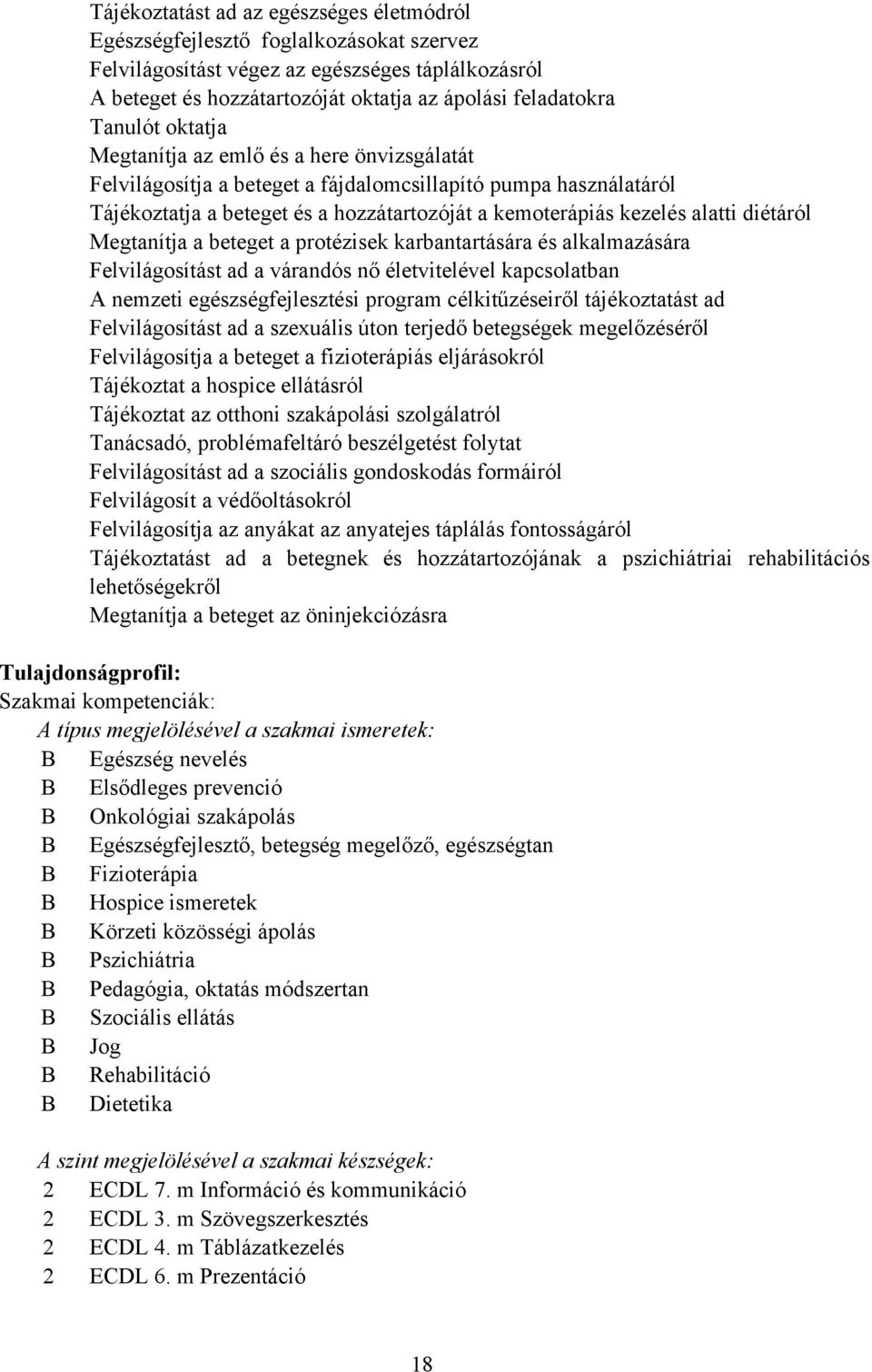 diétáról Megtanítja a beteget a protézisek karbantartására és alkalmazására Felvilágosítást ad a várandós nő életvitelével kapcsolatban nemzeti egészségfejlesztési program célkitűzéseiről