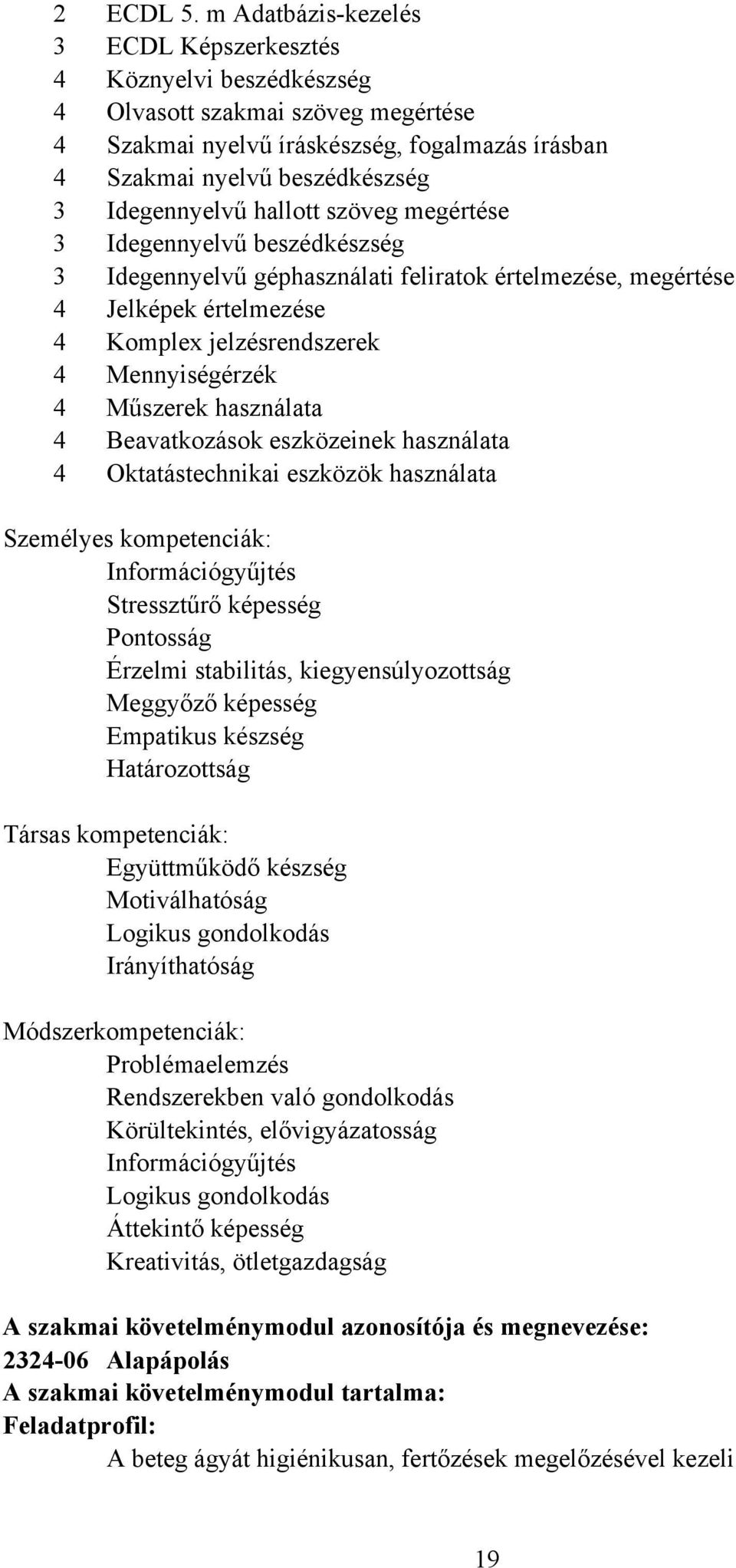 hallott szöveg megértése 3 Idegennyelvű beszédkészség 3 Idegennyelvű géphasználati feliratok értelmezése, megértése 4 Jelképek értelmezése 4 Komplex jelzésrendszerek 4 Mennyiségérzék 4 Műszerek