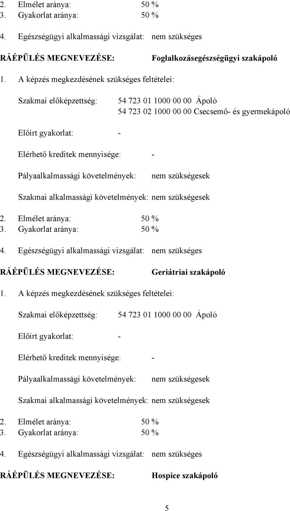 Pályaalkalmassági követelmények: nem szükségesek Szakmai alkalmassági követelmények: nem szükségesek 2. Elmélet aránya: 50 % 3. Gyakorlat aránya: 50 % 4.