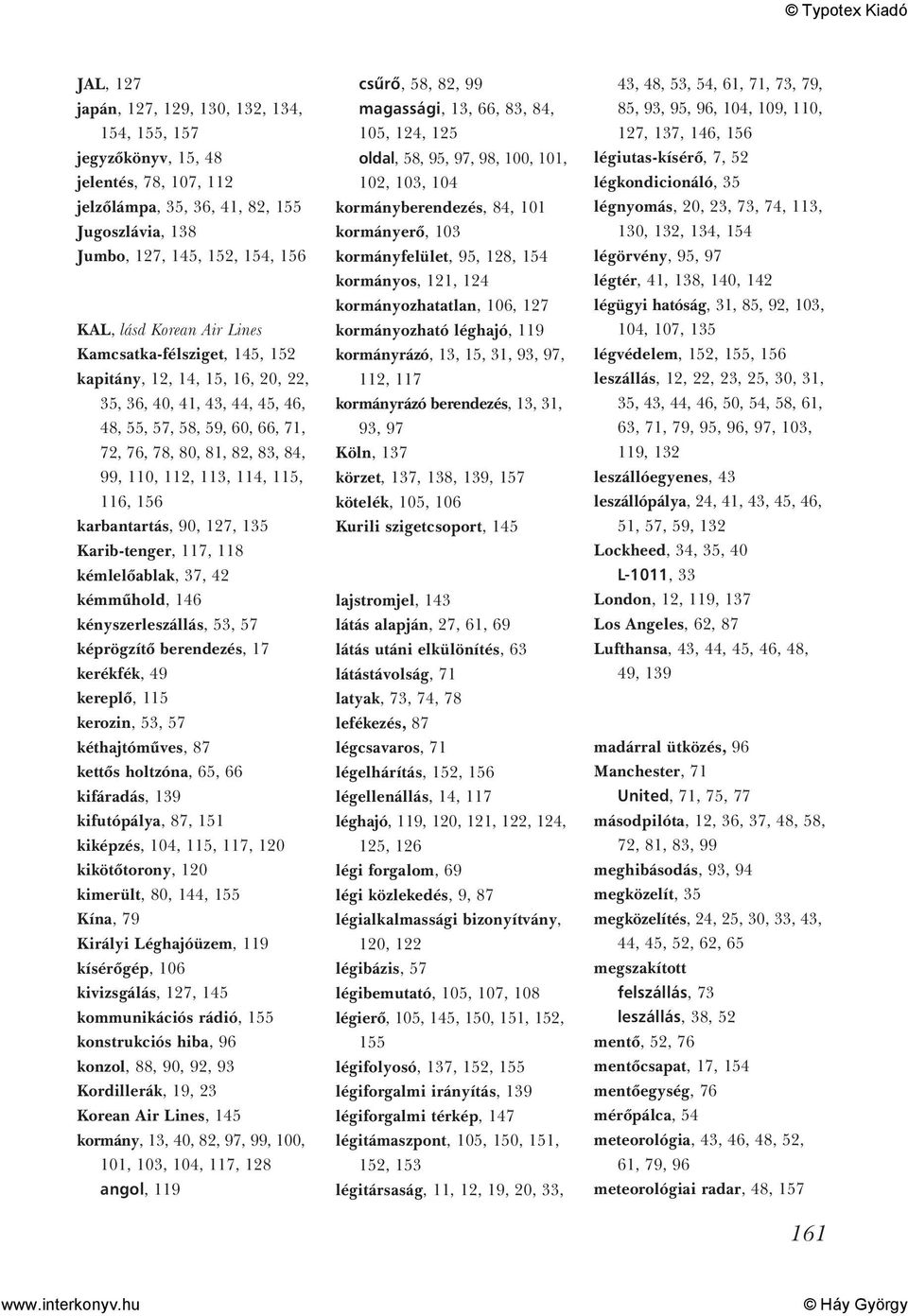 156 karbantartás, 90, 127, 135 Karib-tenger, 117, 118 kémlelõablak, 37, 42 kémmûhold, 146 kényszerleszállás, 53, 57 képrögzítõ berendezés, 17 kerékfék, 49 kereplõ, 115 kerozin, 53, 57 kéthajtómûves,