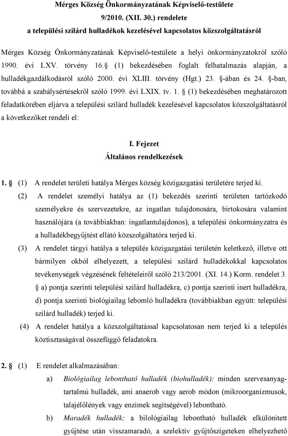 (1) bekezdésében foglalt felhatalmazás alapján, a hulladékgazdálkodásról szóló 2000. évi XLIII. törvény (Hgt.) 23. -ában és 24. -ban, továbbá a szabálysértésekről szóló 19