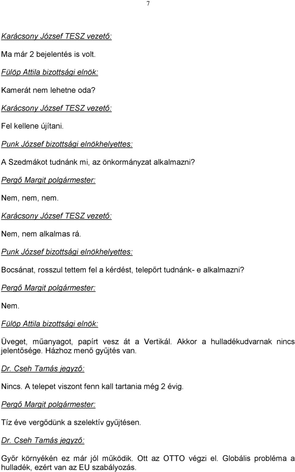 Üveget, műanyagot, papírt vesz át a Vertikál. Akkor a hulladékudvarnak nincs jelentősége. Házhoz menő gyűjtés van. Nincs.