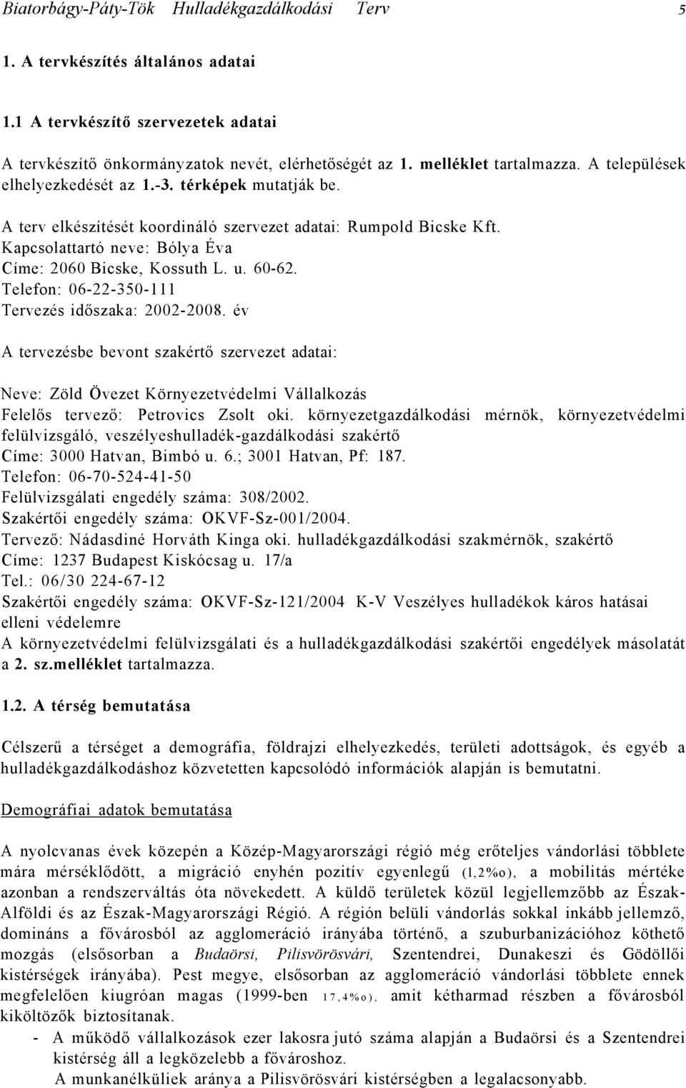 Telefon: 06-22-350-111 Tervezés időszaka: 2002-2008. év A tervezésbe bevont szakértő szervezet adatai: Neve: Zöld Övezet Környezetvédelmi Vállalkozás Felelős tervező: Petrovics Zsolt oki.