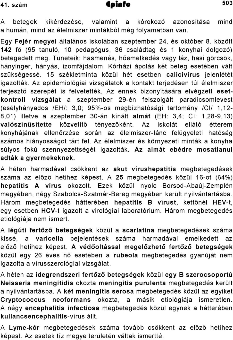 Kórházi ápolás két beteg esetében vált szükségessé. 15 székletminta közül hét esetben calicivírus jelenlétét igazolták.