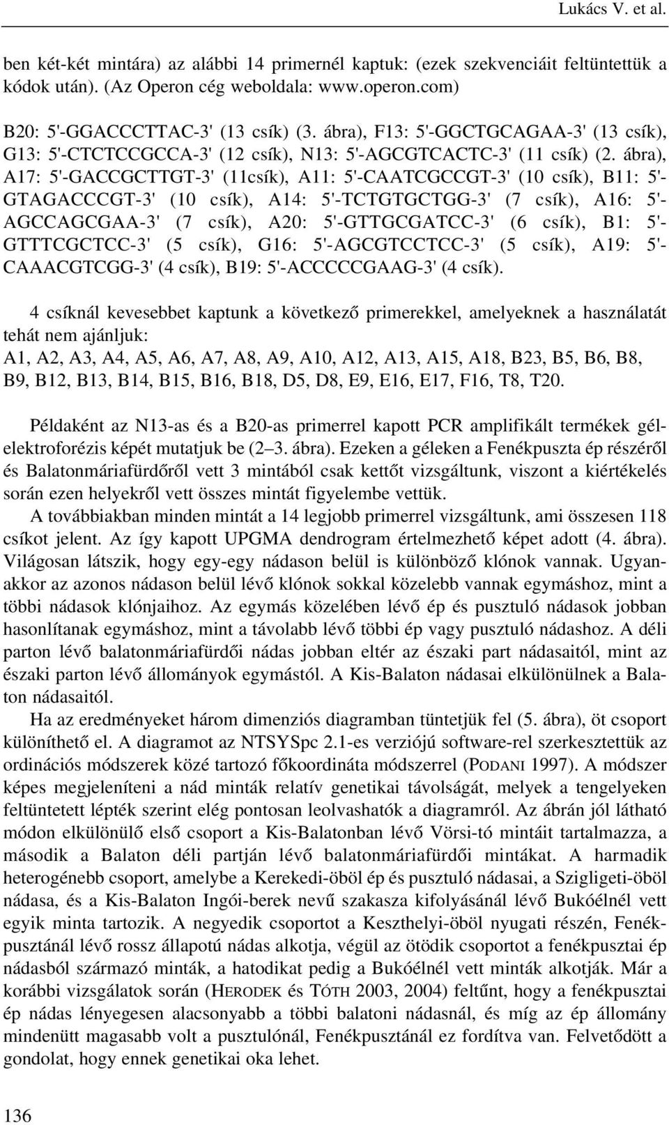 ábra), A17: 5'-GACCGCTTGT-3' (11csík), A11: 5'-CAATCGCCGT-3' (10 csík), B11: 5'- GTAGACCCGT-3' (10 csík), A14: 5'-TCTGTGCTGG-3' (7 csík), A16: 5'- AGCCAGCGAA-3' (7 csík), A20: 5'-GTTGCGATCC-3' (6