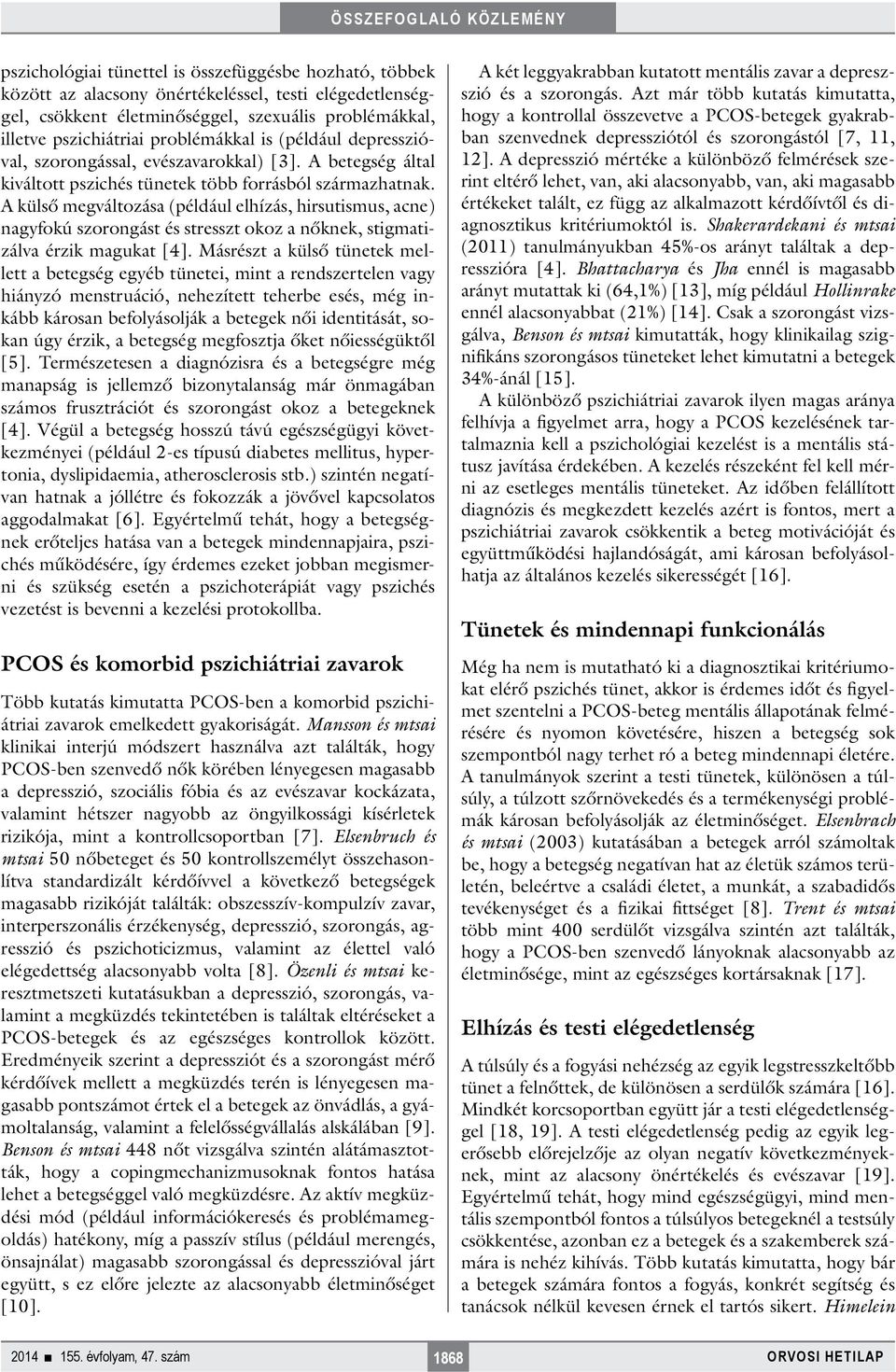 A külső megváltozása (például elhízás, hirsutismus, acne) nagyfokú szorongást és stresszt okoz a nőknek, stigmatizálva érzik magukat [4].