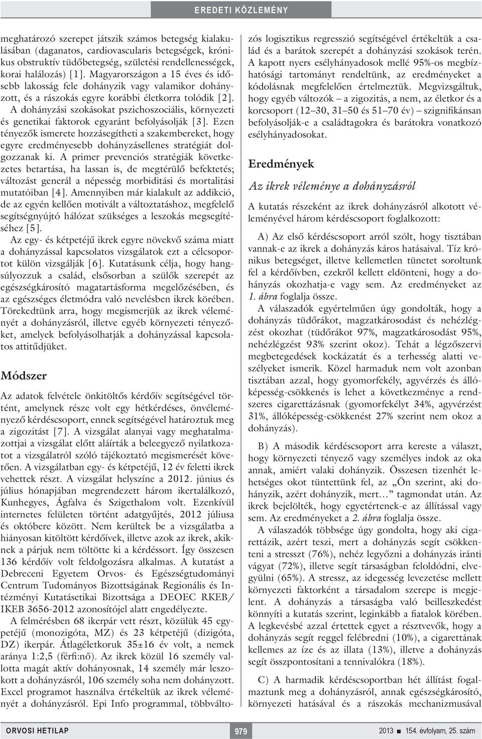 A dohányzási szokásokat pszichoszociális, környezeti és genetikai faktorok egyaránt befolyásolják [3].