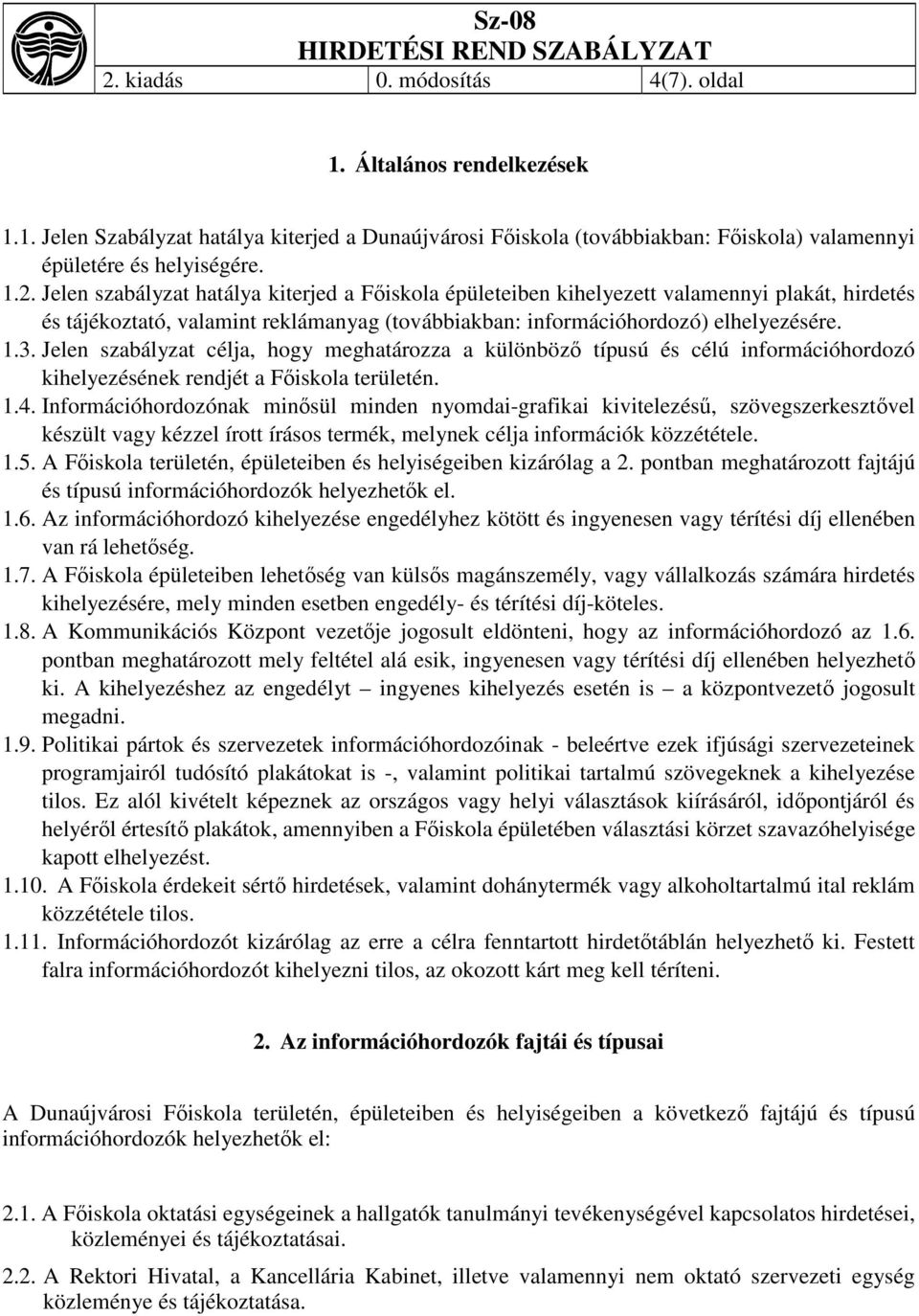 Információhordozónak minősül minden nyomdai-grafikai kivitelezésű, szövegszerkesztővel készült vagy kézzel írott írásos termék, melynek célja információk közzététele. 1.5.