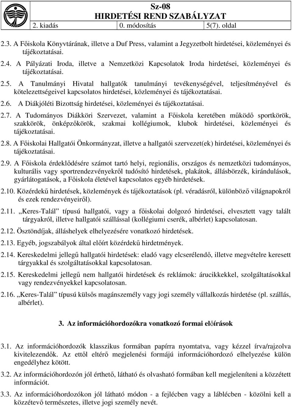 A Tanulmányi Hivatal hallgatók tanulmányi tevékenységével, teljesítményével és kötelezettségeivel kapcsolatos hirdetései, közleményei és 2.6. A Diákjóléti Bizottság hirdetései, közleményei és 2.7.