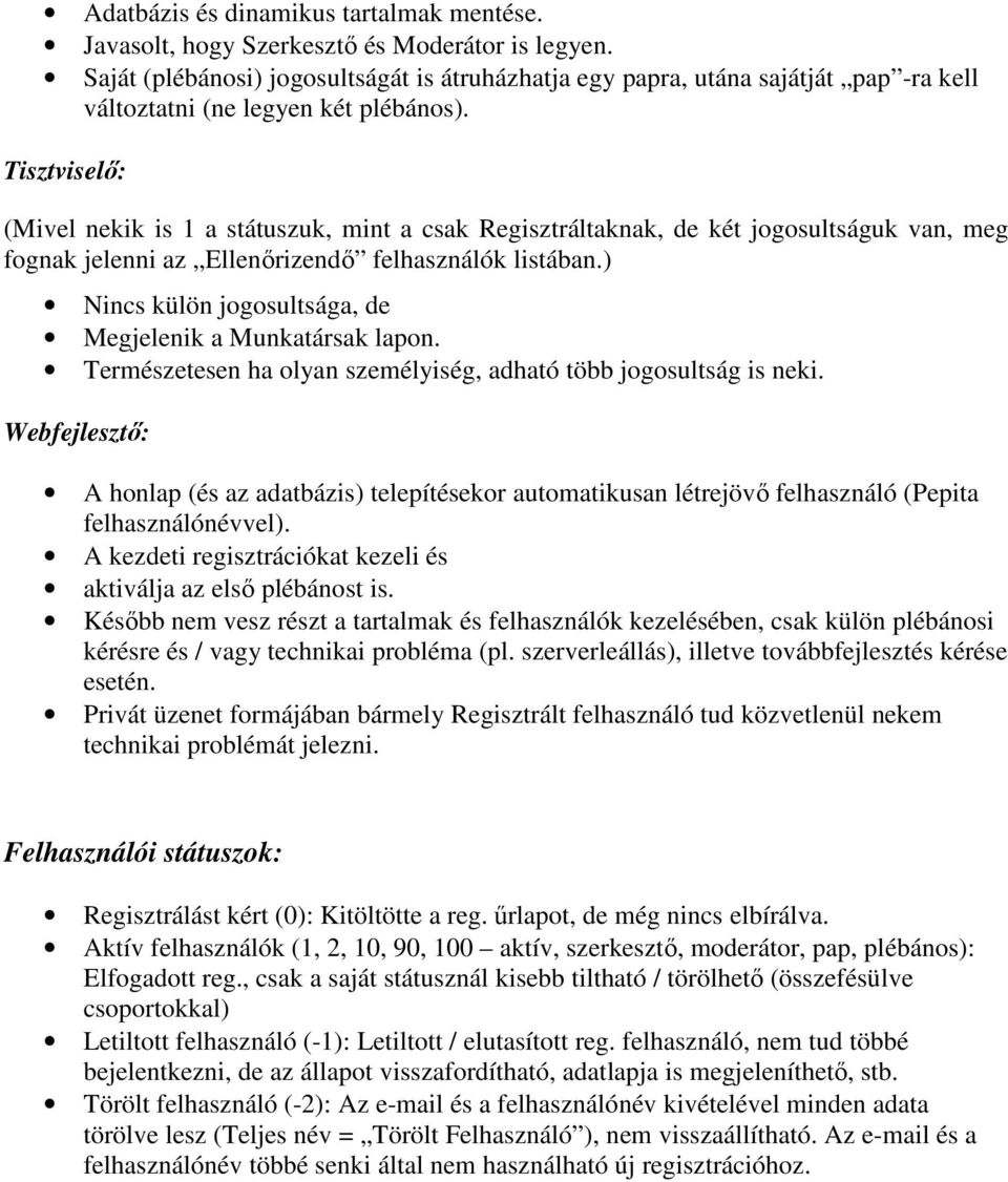 Tisztviselı: (Mivel nekik is 1 a státuszuk, mint a csak Regisztráltaknak, de két jogosultságuk van, meg fognak jelenni az Ellenırizendı felhasználók listában.