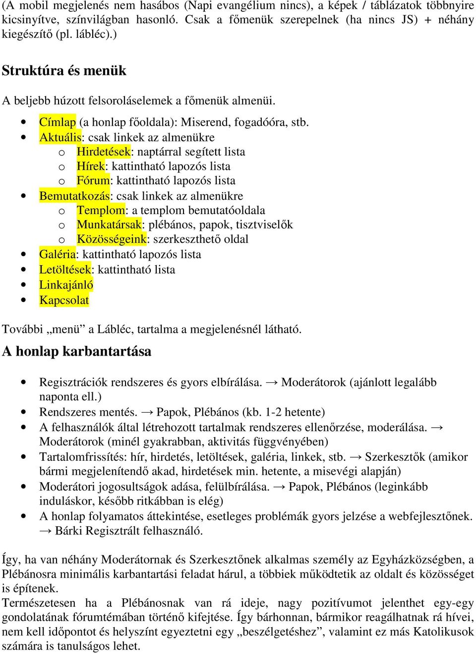 Aktuális: csak linkek az almenükre o Hirdetések: naptárral segített lista o Hírek: kattintható lapozós lista o Fórum: kattintható lapozós lista Bemutatkozás: csak linkek az almenükre o Templom: a