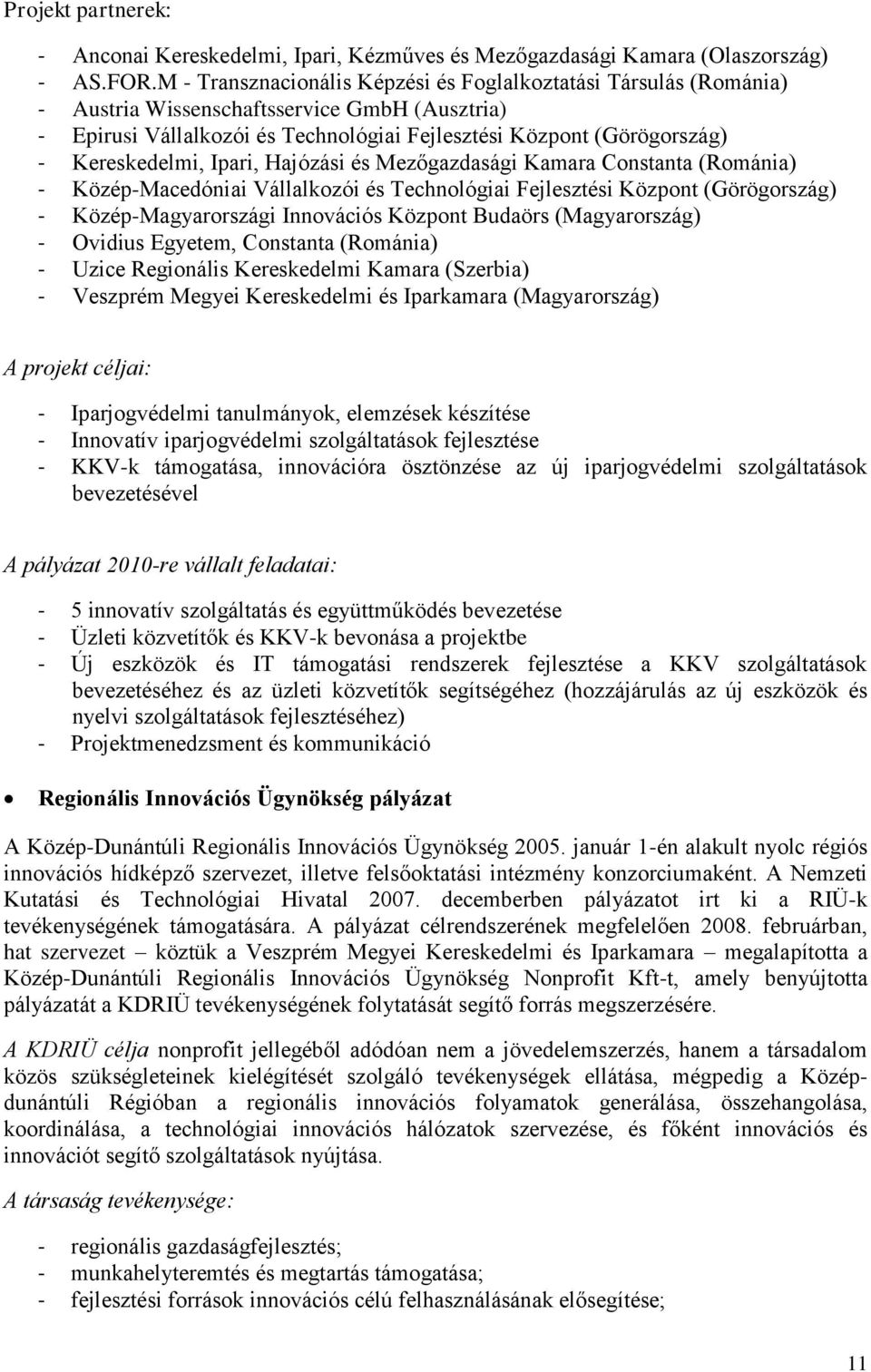 Kereskedelmi, Ipari, Hajózási és Mezőgazdasági Kamara Constanta (Románia) - Közép-Macedóniai Vállalkozói és Technológiai Fejlesztési Központ (Görögország) - Közép-Magyarországi Innovációs Központ