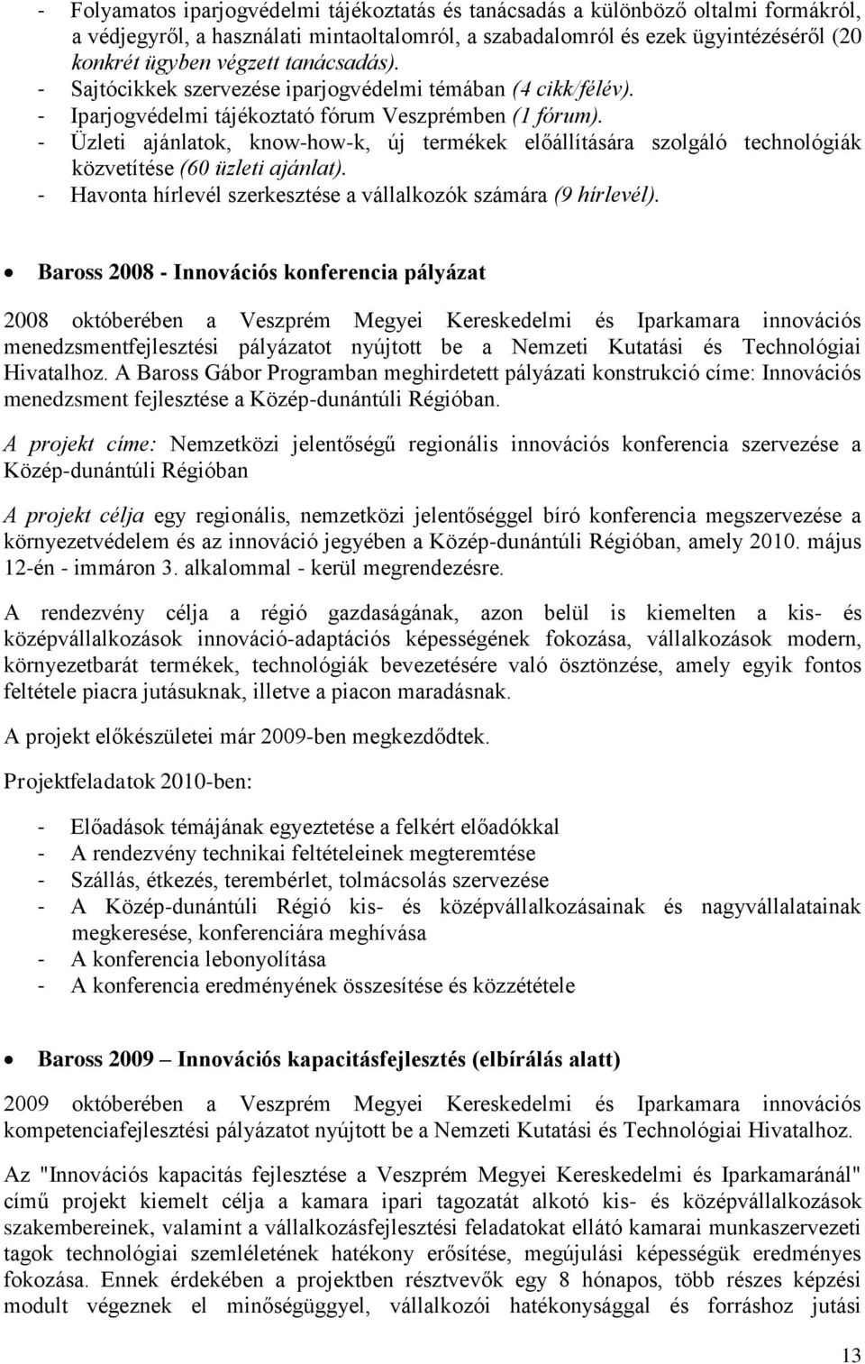 - Üzleti ajánlatok, know-how-k, új termékek előállítására szolgáló technológiák közvetítése (60 üzleti ajánlat). - Havonta hírlevél szerkesztése a vállalkozók számára (9 hírlevél).