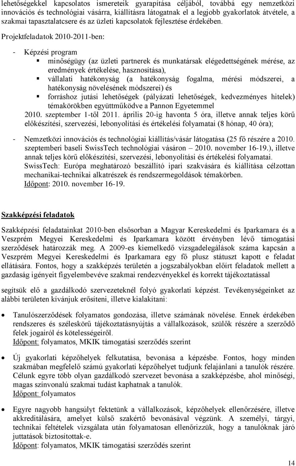 Projektfeladatok 2010-2011-ben: - Képzési program minőségügy (az üzleti partnerek és munkatársak elégedettségének mérése, az eredmények értékelése, hasznosítása), vállalati hatékonyság (a hatékonyság