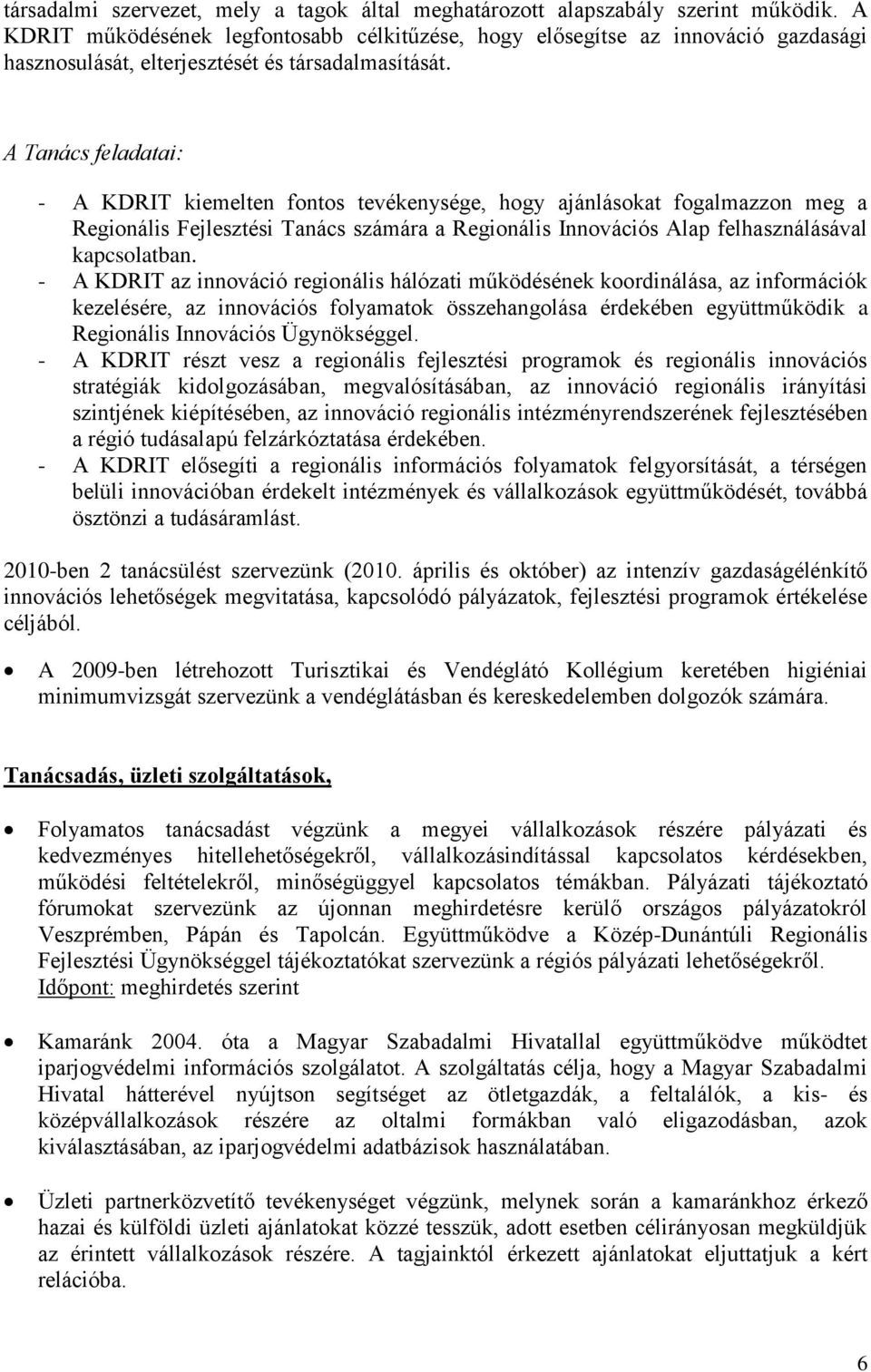 A Tanács feladatai: - A KDRIT kiemelten fontos tevékenysége, hogy ajánlásokat fogalmazzon meg a Regionális Fejlesztési Tanács számára a Regionális Innovációs Alap felhasználásával kapcsolatban.