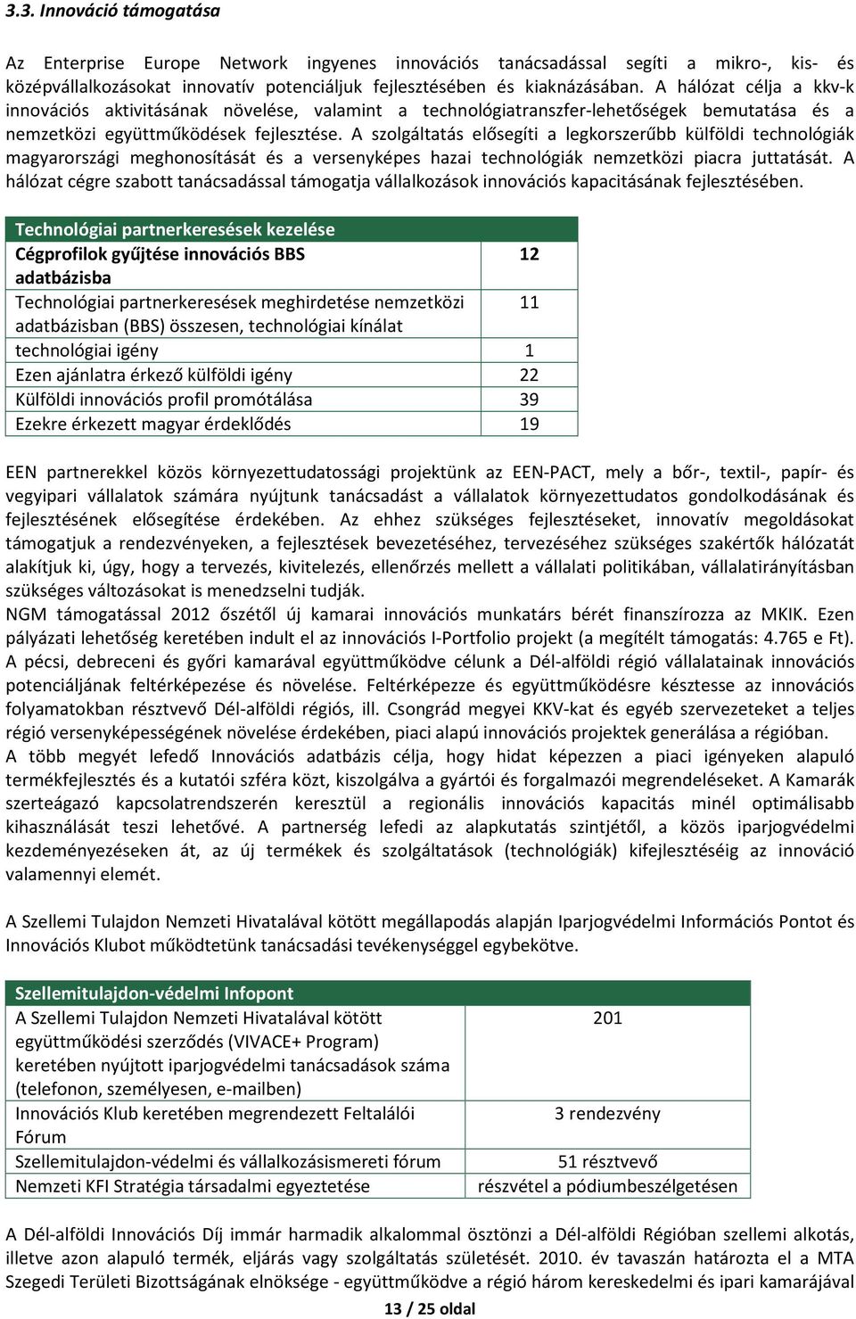 A szolgáltatás elősegíti a legkorszerűbb külföldi technológiák magyarországi meghonosítását és a versenyképes hazai technológiák nemzetközi piacra juttatását.