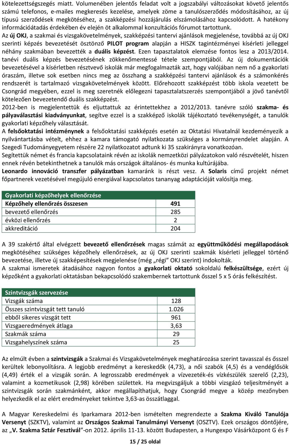 megkötéséhez, a szakképzési hozzájárulás elszámolásához kapcsolódott. A hatékony információátadás érdekében év elején öt alkalommal konzultációs fórumot tartottunk.