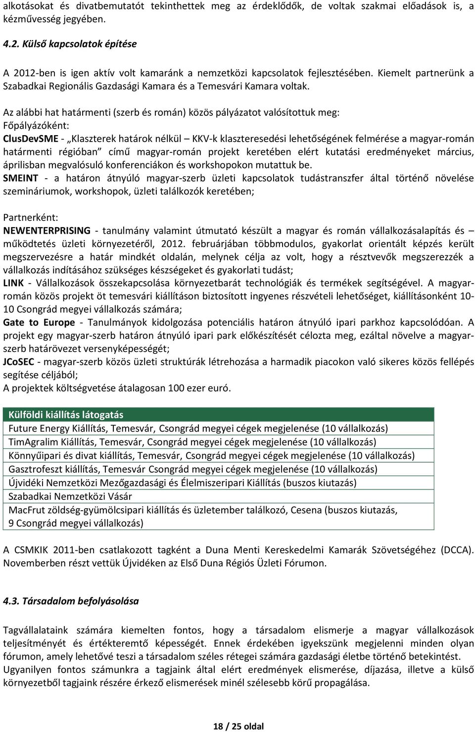 Az alábbi hat határmenti (szerb és román) közös pályázatot valósítottuk meg: Főpályázóként: ClusDevSME - Klaszterek határok nélkül KKV-k klaszteresedési lehetőségének felmérése a magyar-román