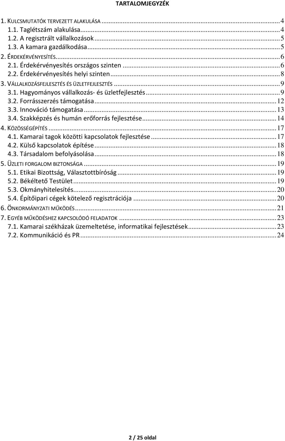 ..13 3.4. Szakképzés és humán erőforrás fejlesztése...14 4. KÖZÖSSÉGÉPÍTÉS...17 4.1. Kamarai tagok közötti kapcsolatok fejlesztése...17 4.2. Külső kapcsolatok építése...18 4.3. Társadalom befolyásolása.