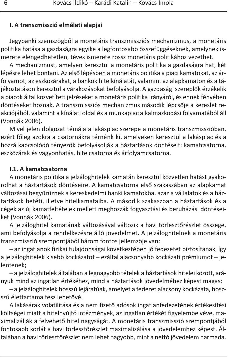 elengedhetetlen, téves ismerete rossz monetáris politikához vezethet. A mechanizmust, amelyen keresztül a monetáris politika a gazdaságra hat, két lépésre lehet bontani.