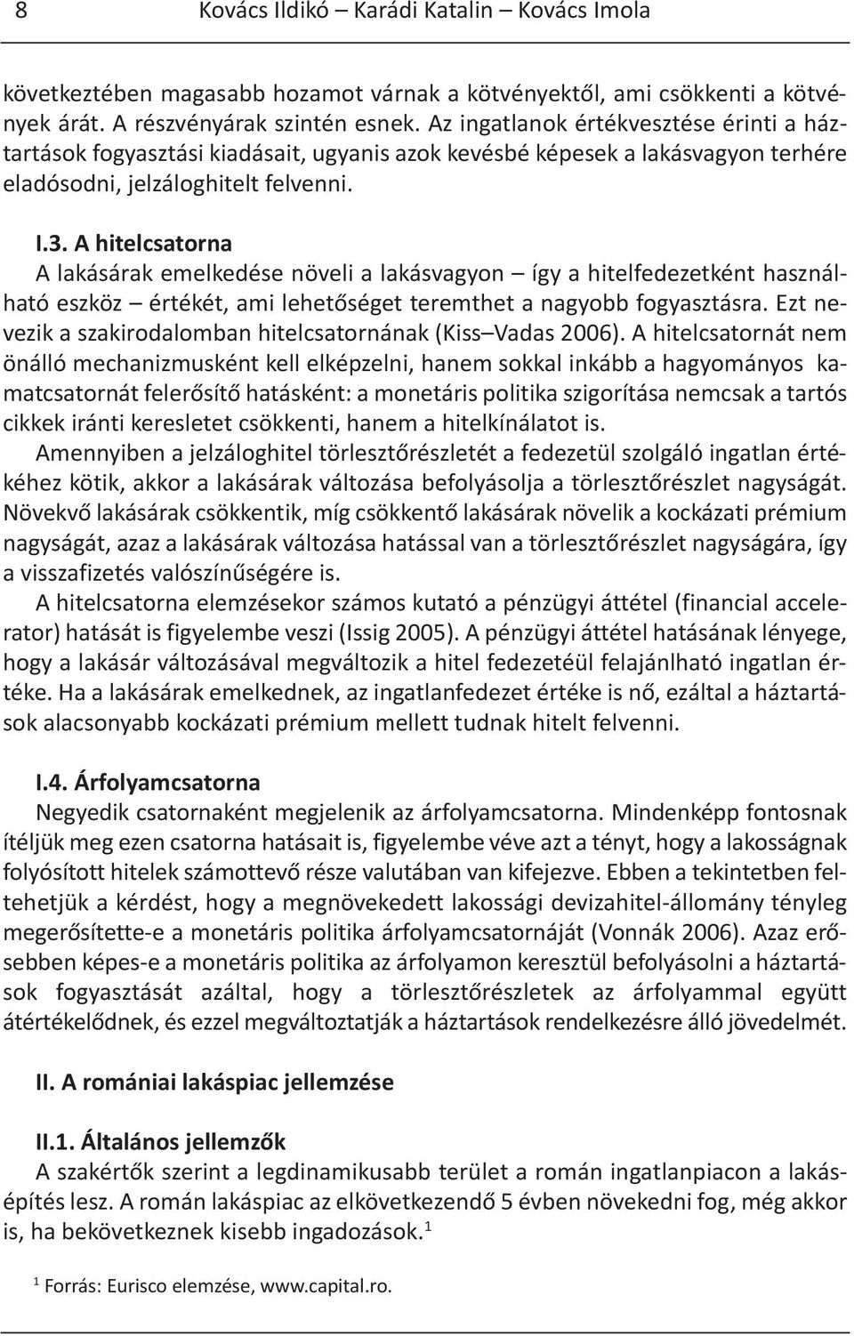 A hitelcsatorna A lakásárak emelkedése növeli a lakásvagyon így a hitelfedezetként használható eszköz értékét, ami lehetőséget teremthet a nagyobb fogyasztásra.